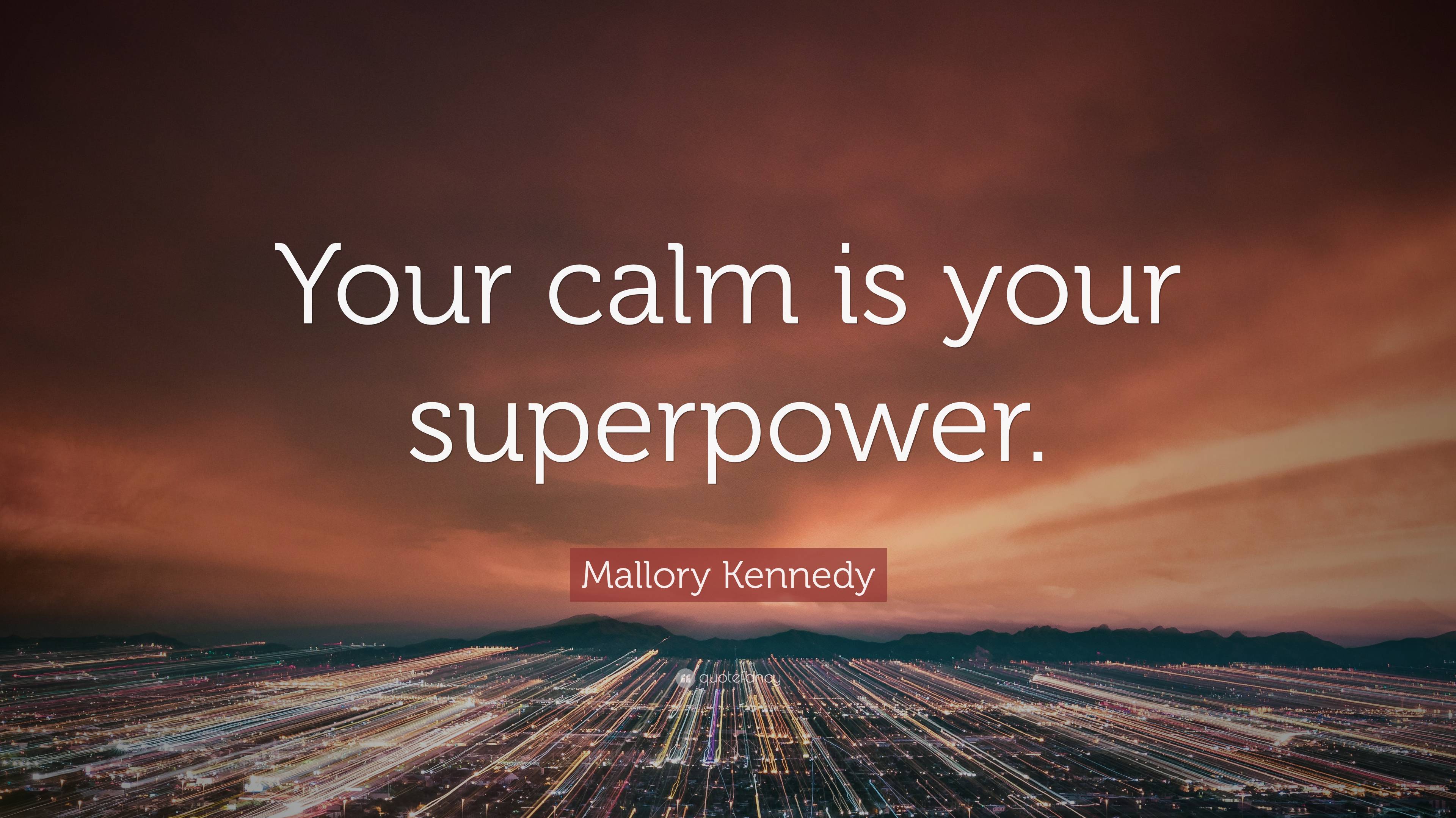 Mallory Kennedy Quote: “Your calm is your superpower.”