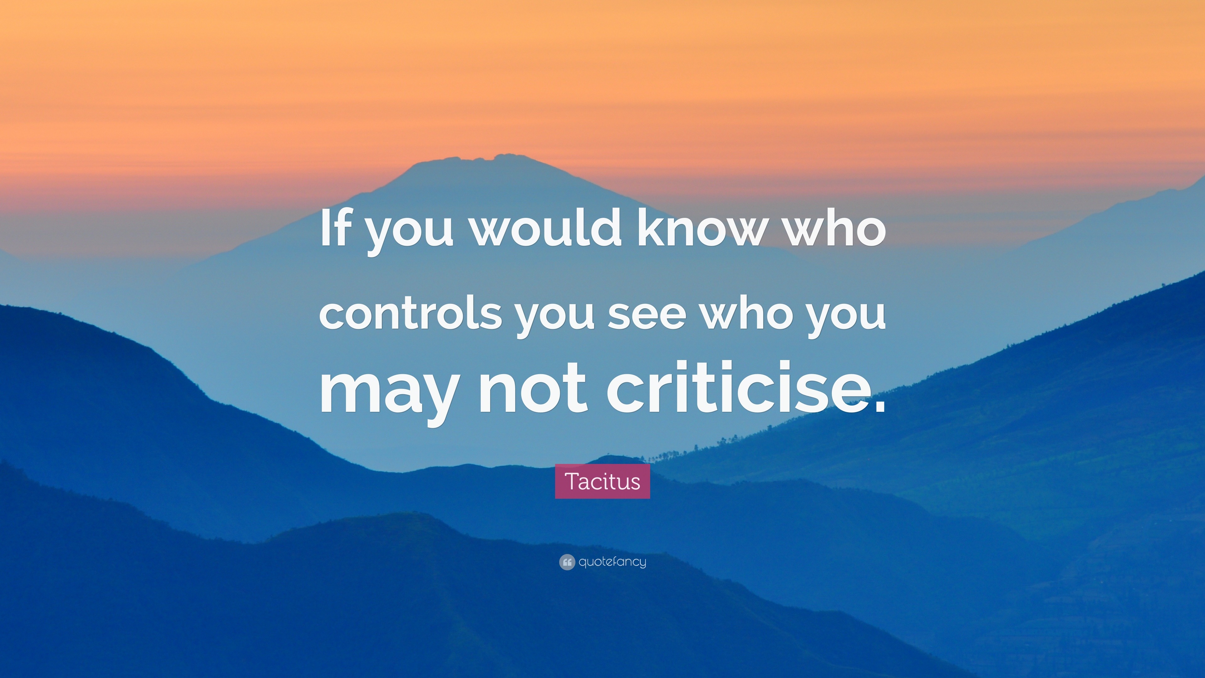 Tacitus Quote: “If you would know who controls you see who you may not ...