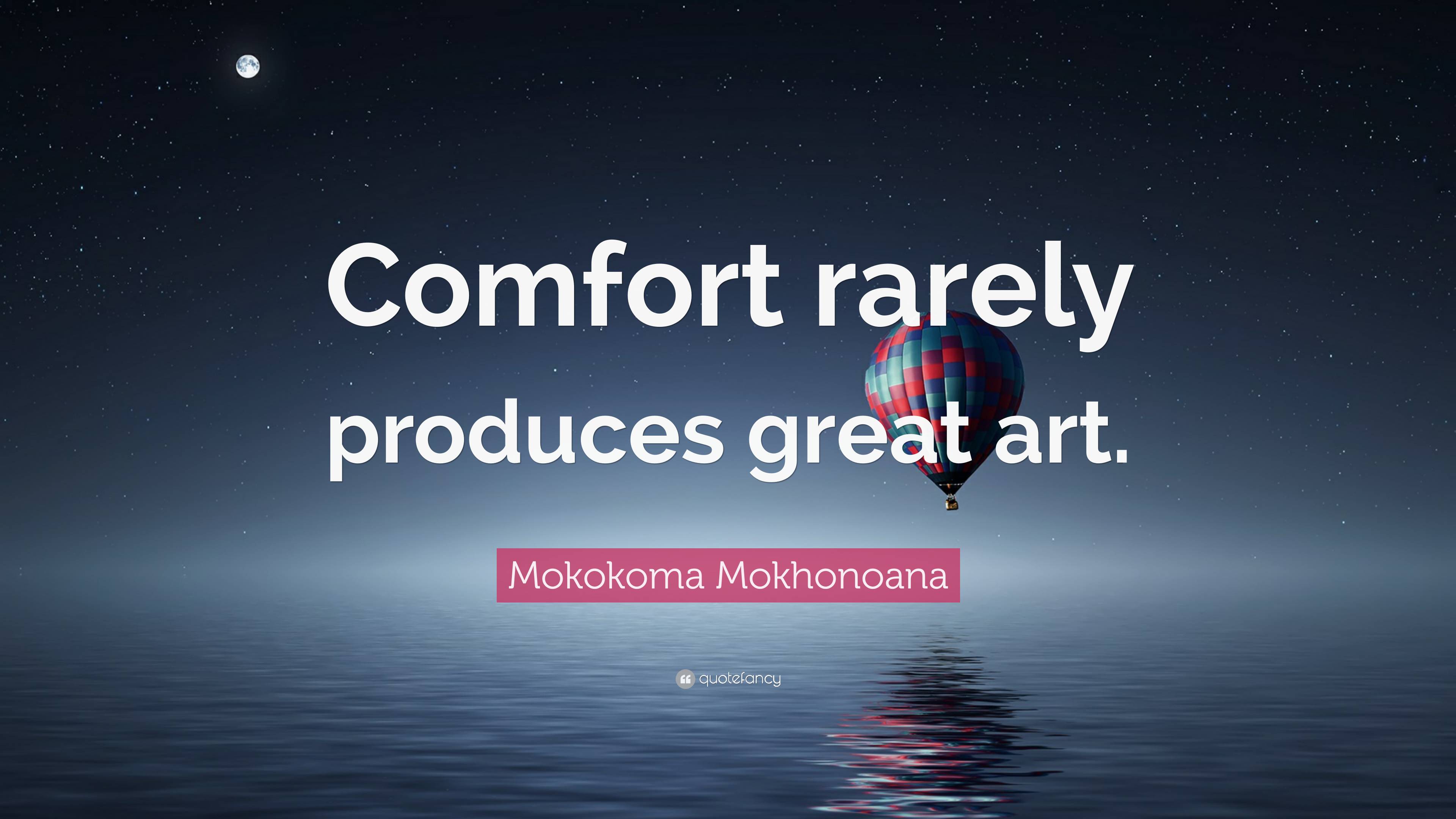 Mokokoma Mokhonoana Quote “comfort Rarely Produces Great Art ”