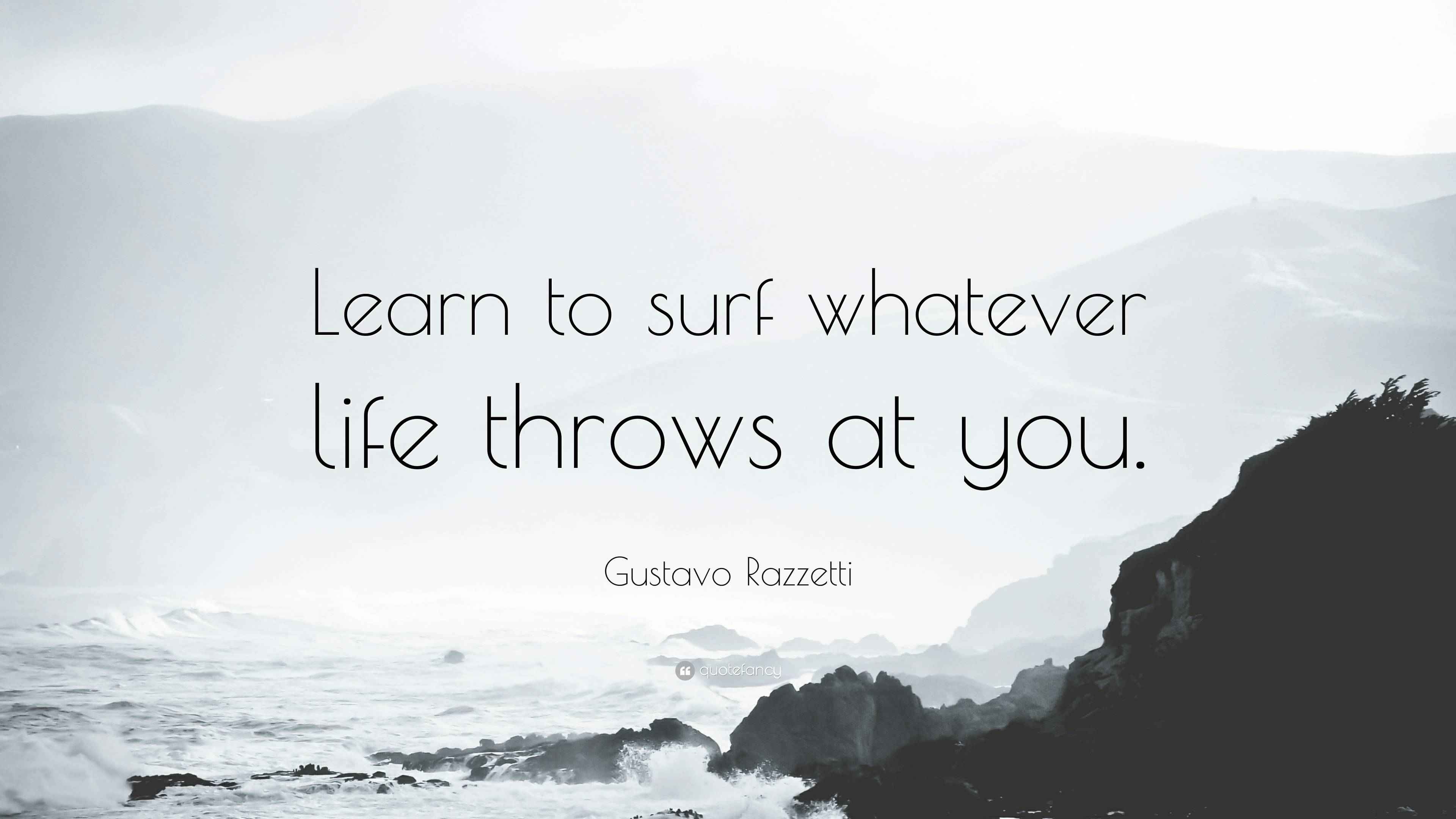 Gustavo Razzetti Quote “Learn to surf whatever life throws at you.”