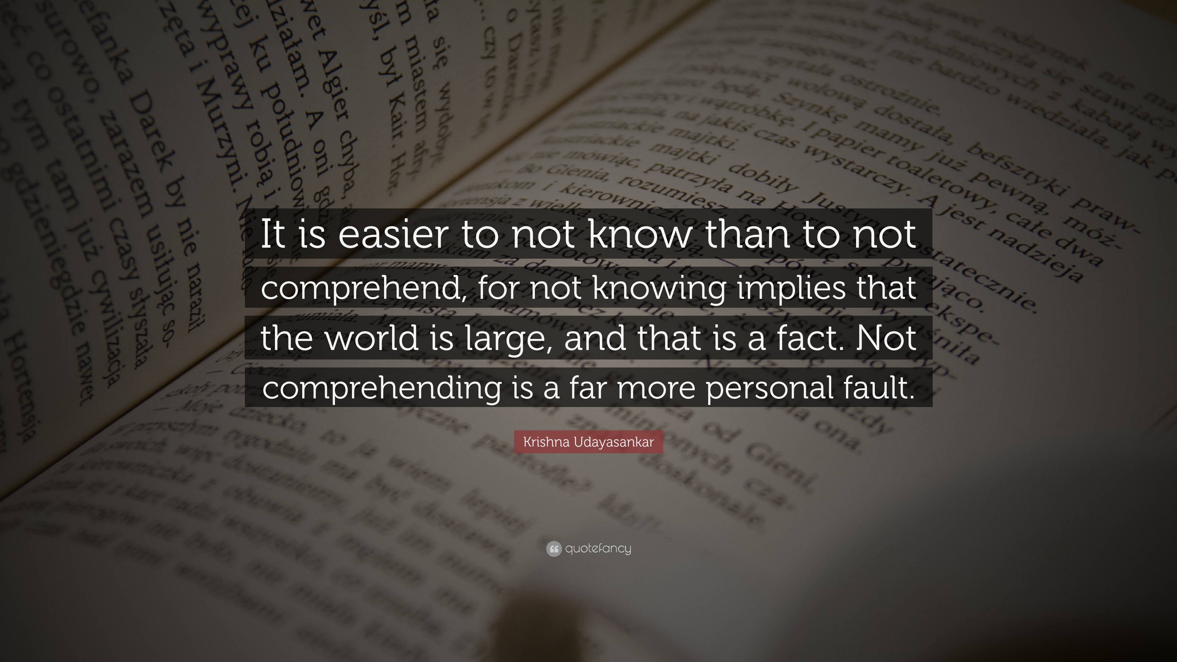 Krishna Udayasankar Quote: “It is easier to not know than to not ...