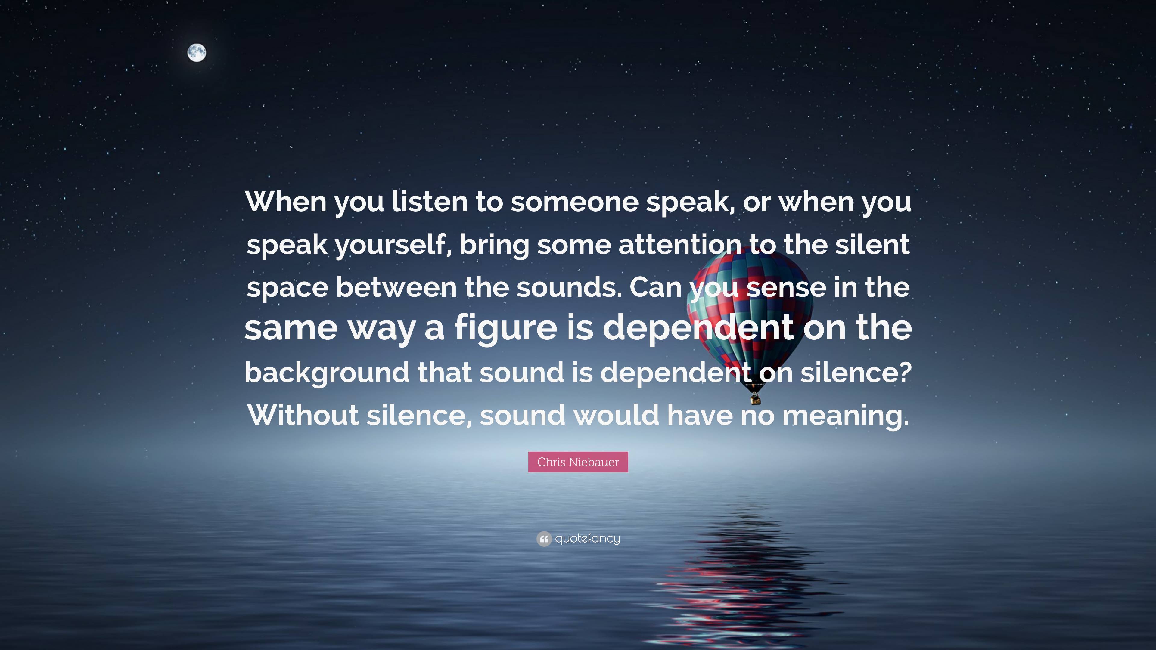 Chris Niebauer Quote: “When you listen to someone speak, or when