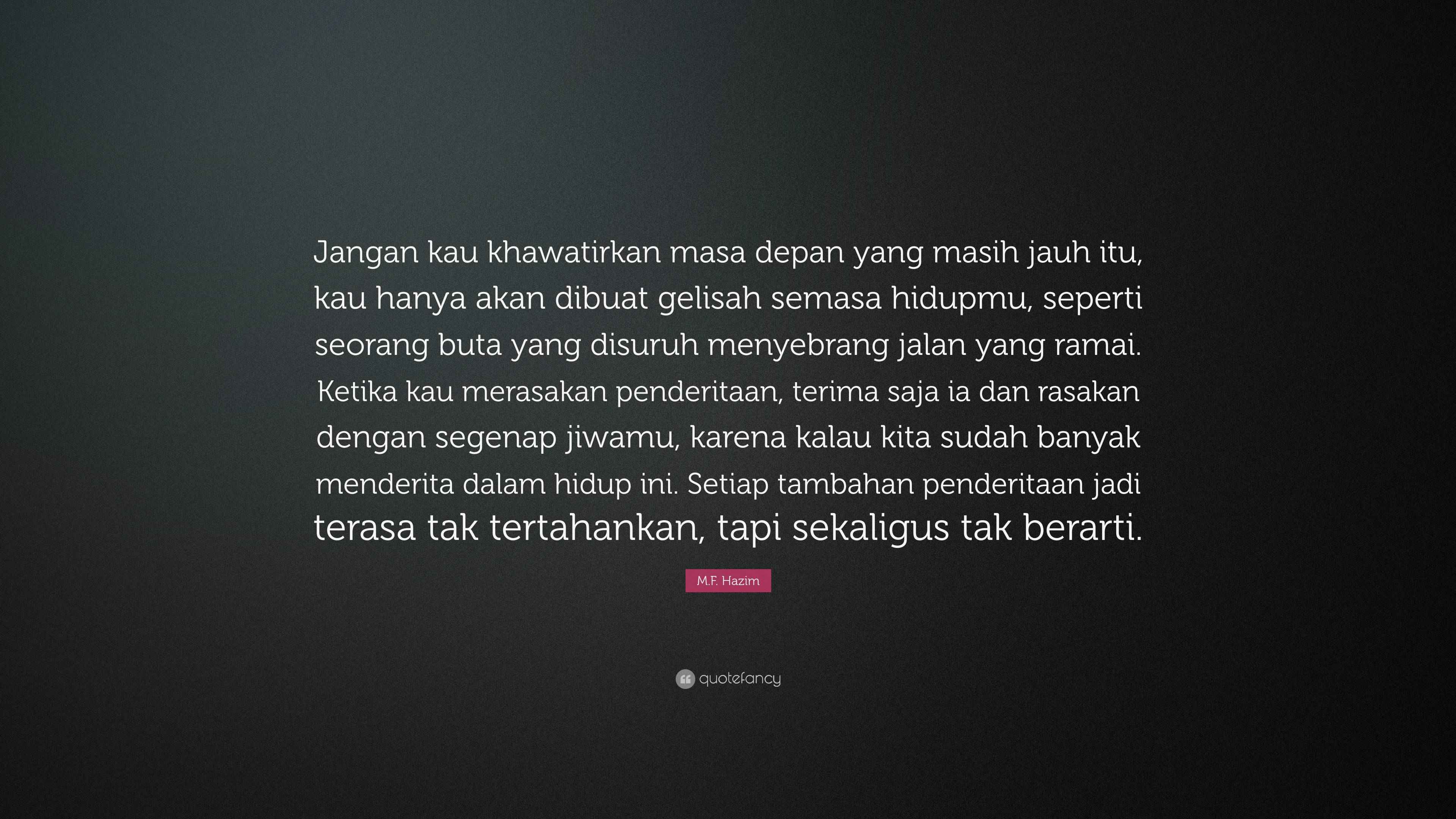 M.F. Hazim Quote: “Jangan kau khawatirkan masa depan yang masih jauh