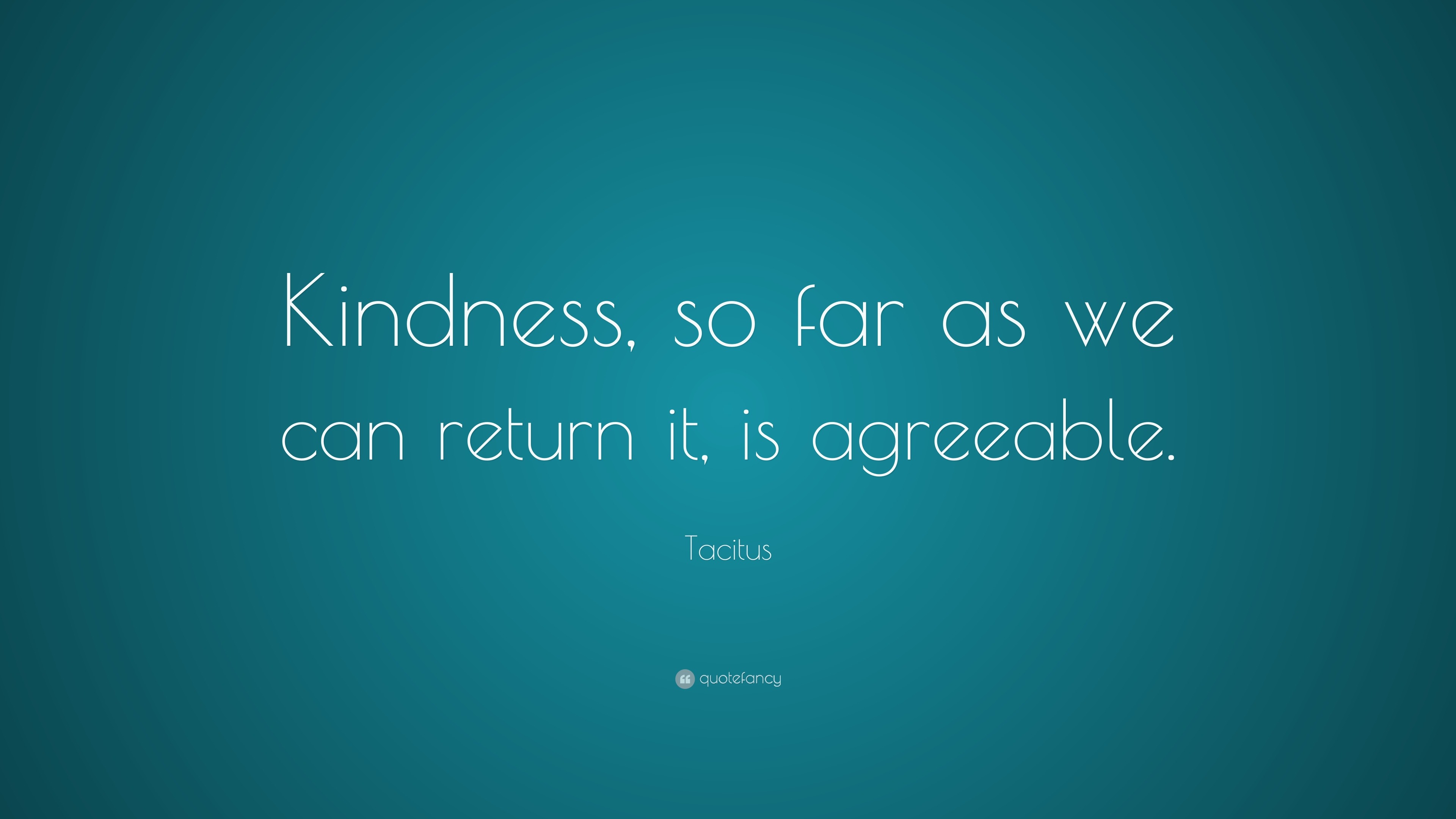 tacitus-quote-kindness-so-far-as-we-can-return-it-is-agreeable