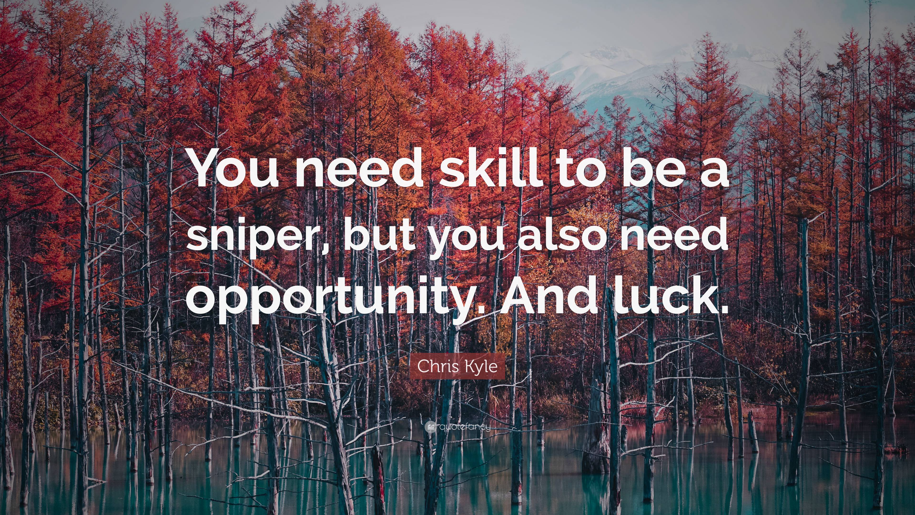 Chris Kyle Quote: “You need skill to be a sniper, but you also need ...