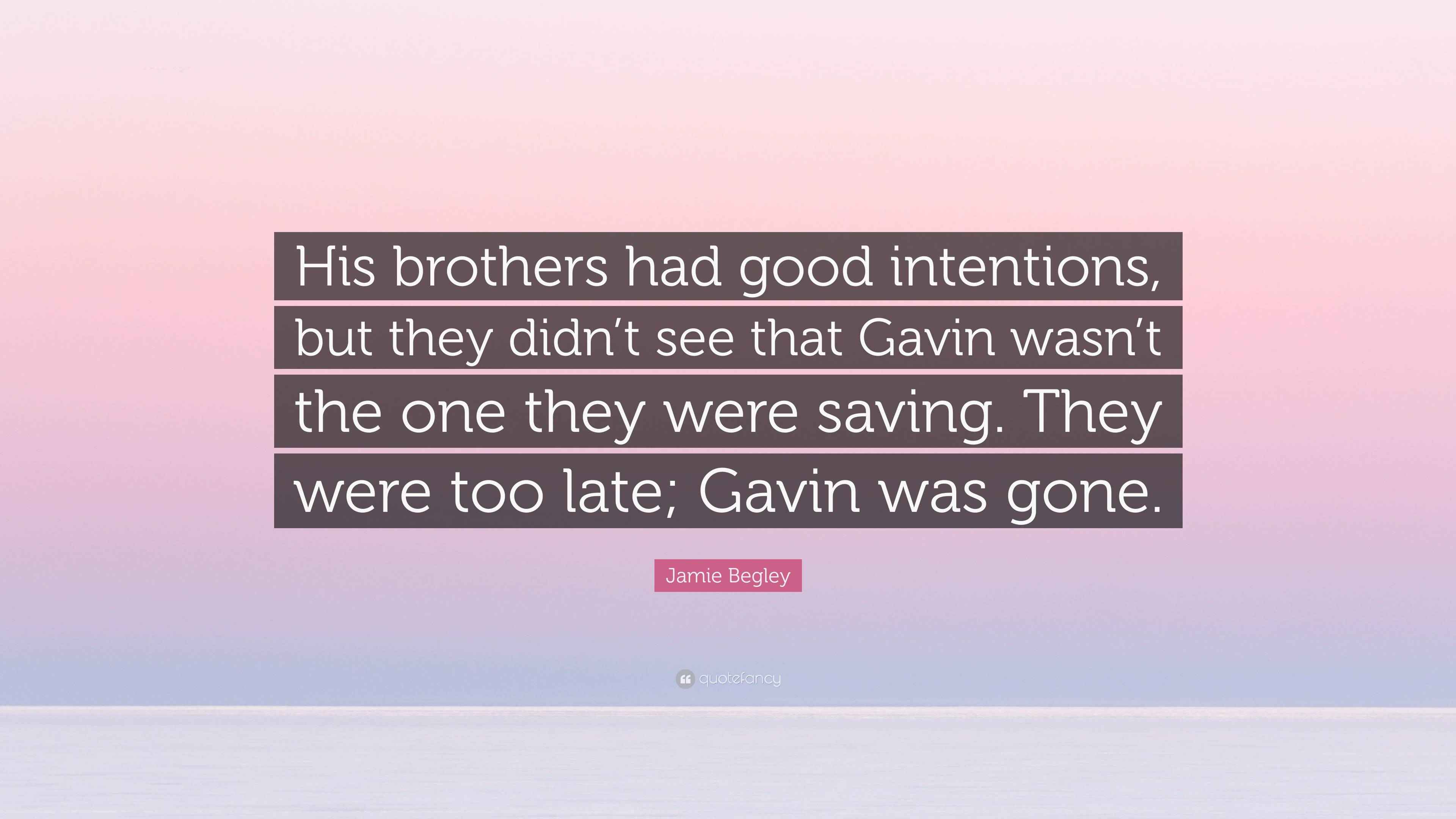 Jamie Begley Quote “His brothers had good intentions, but they didn’t see that Gavin wasn’t the