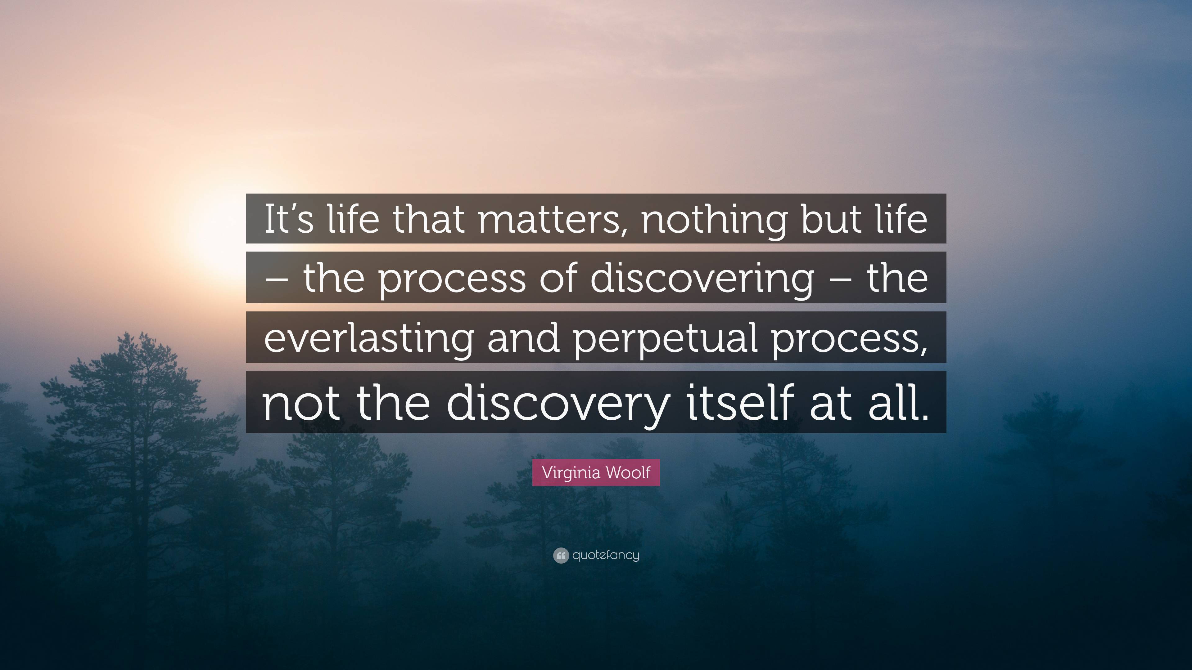 Virginia Woolf Quote: “It’s life that matters, nothing but life – the ...