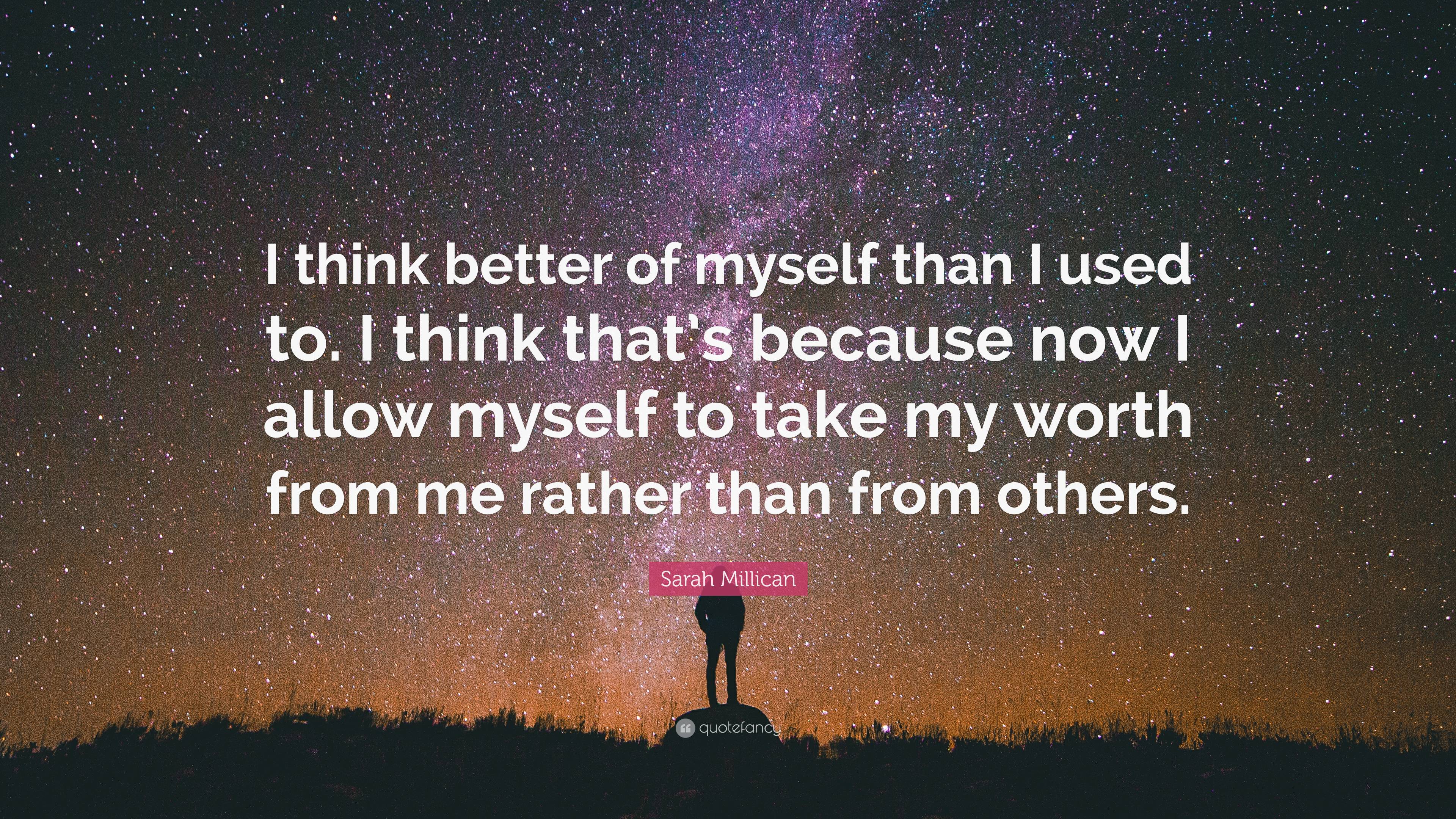 Sarah Millican Quote: “i Think Better Of Myself Than I Used To. I Think 