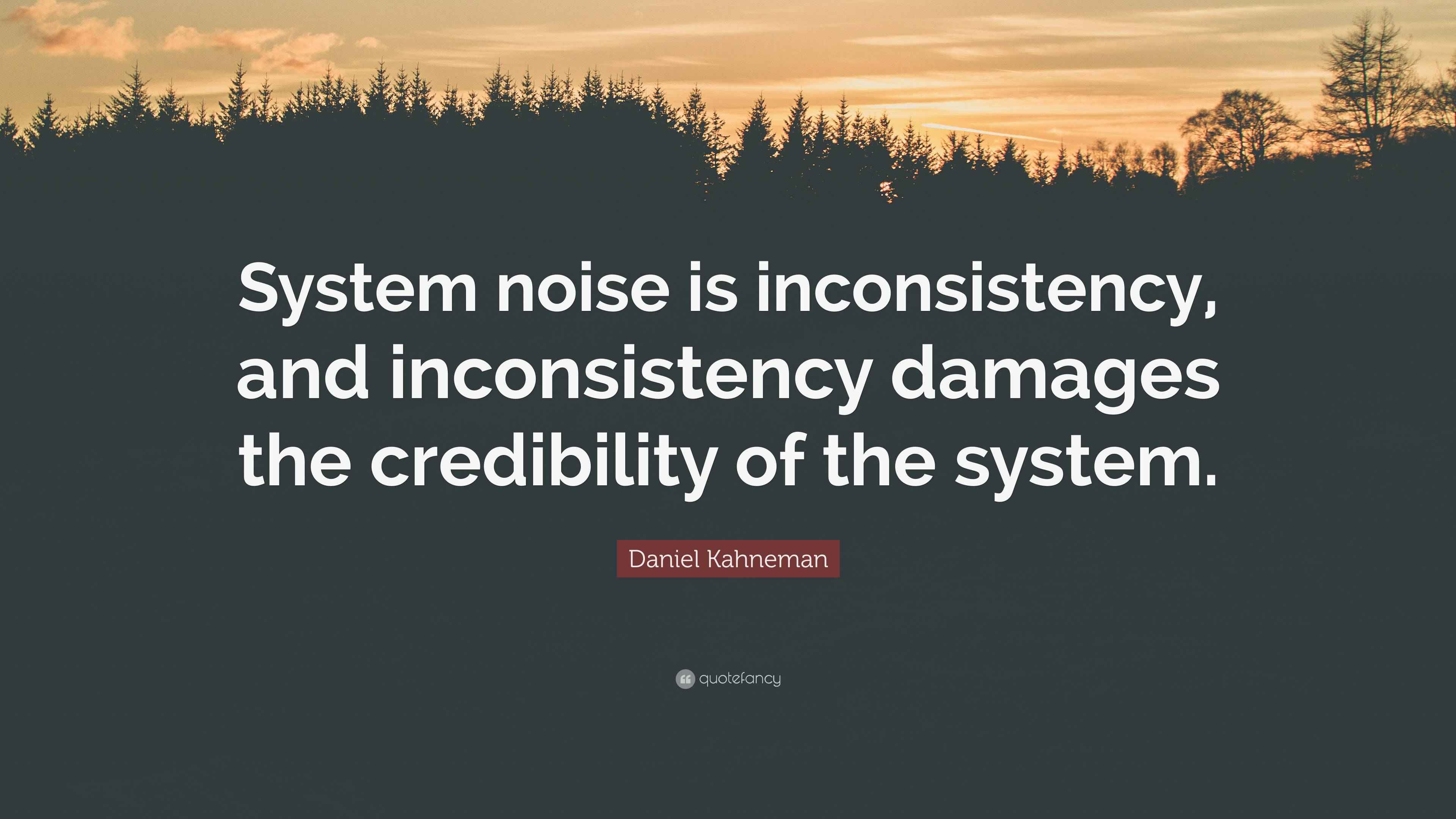 Daniel Kahneman Quote “System noise is inconsistency, and