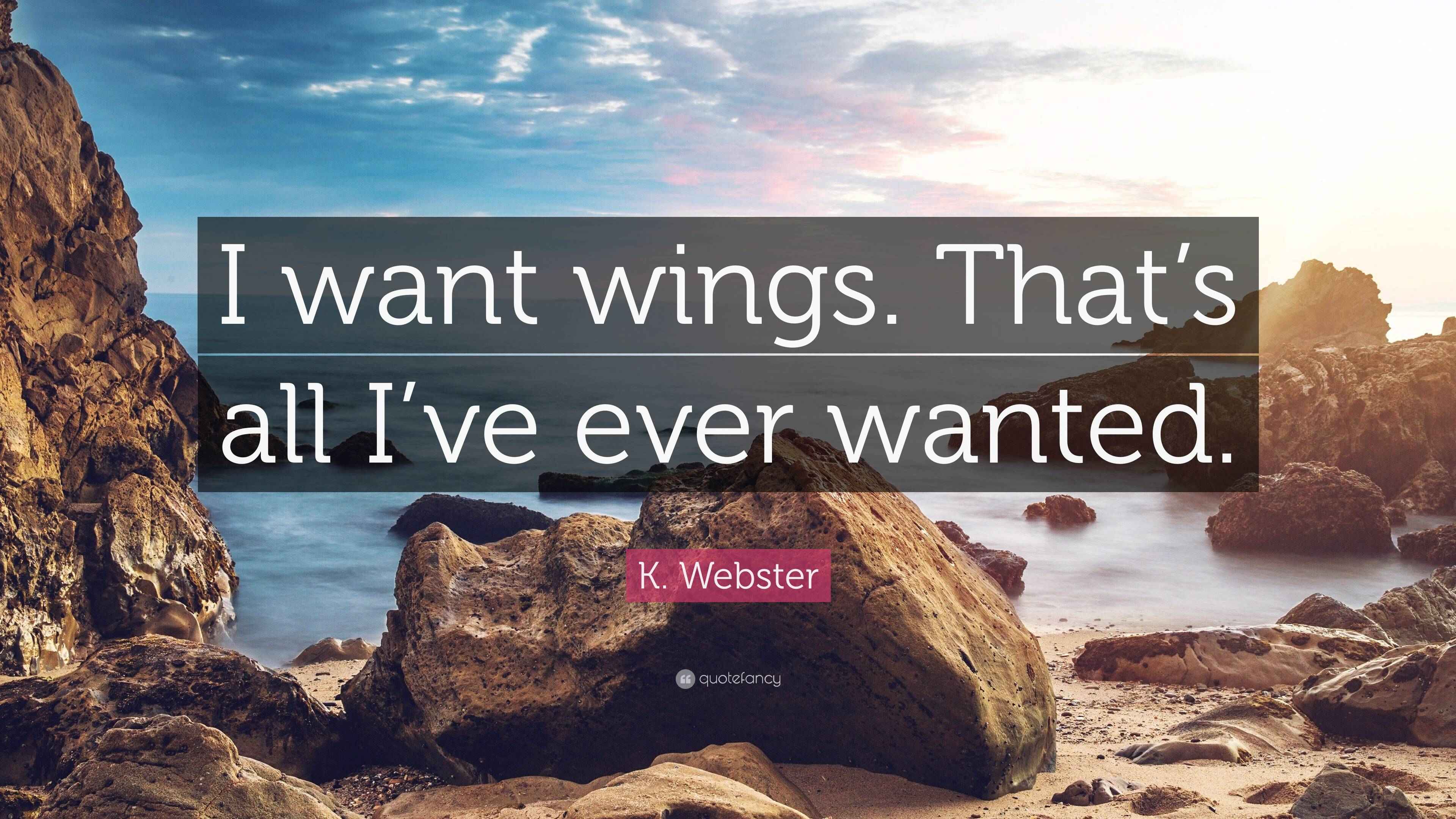 K. ster Quote “I want wings. That’s all I’ve ever wanted.”