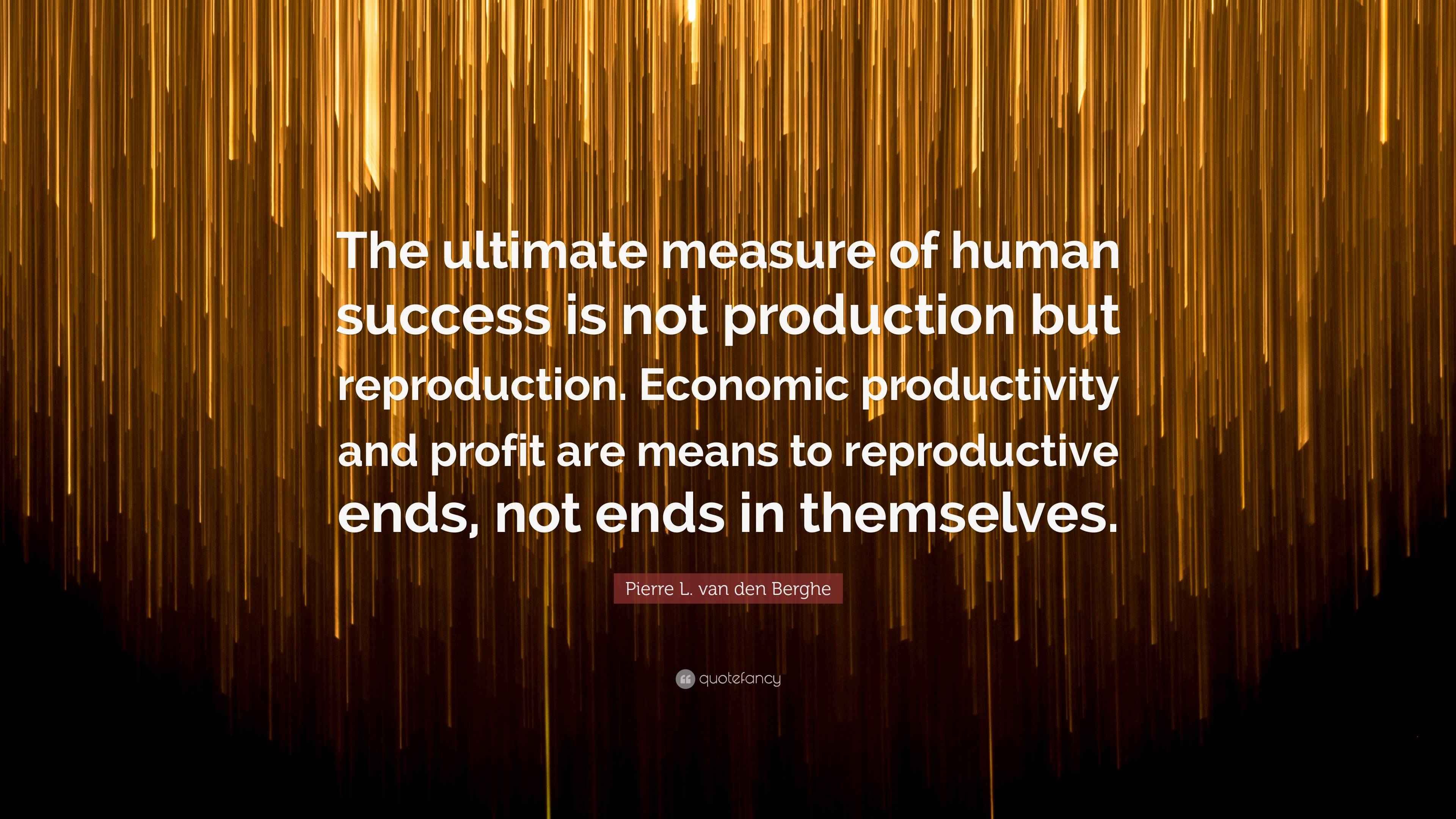 Pierre L. van den Berghe Quote: “The ultimate measure of human success ...
