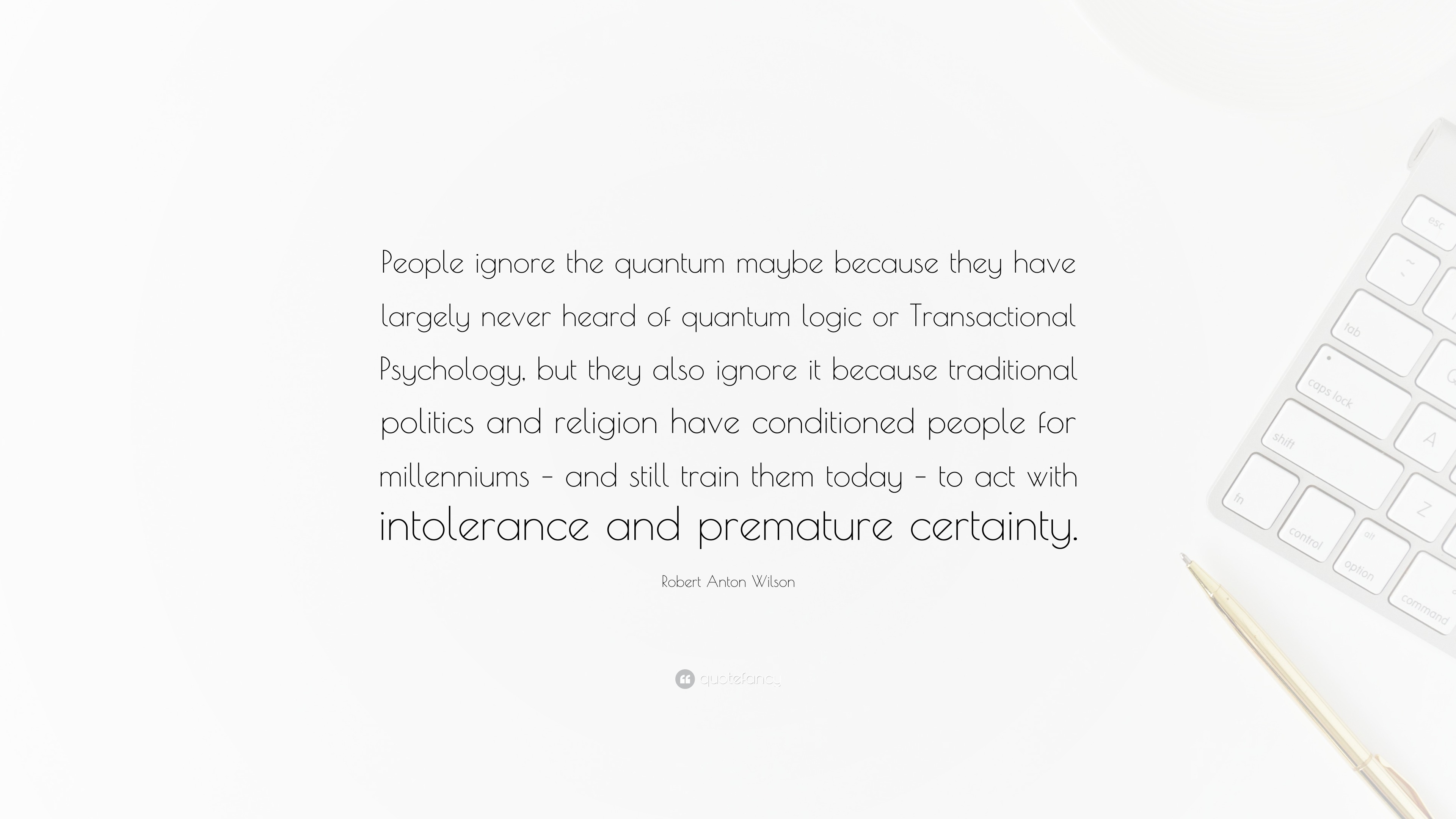 Robert Anton Wilson Quote: “People ignore the quantum maybe because ...