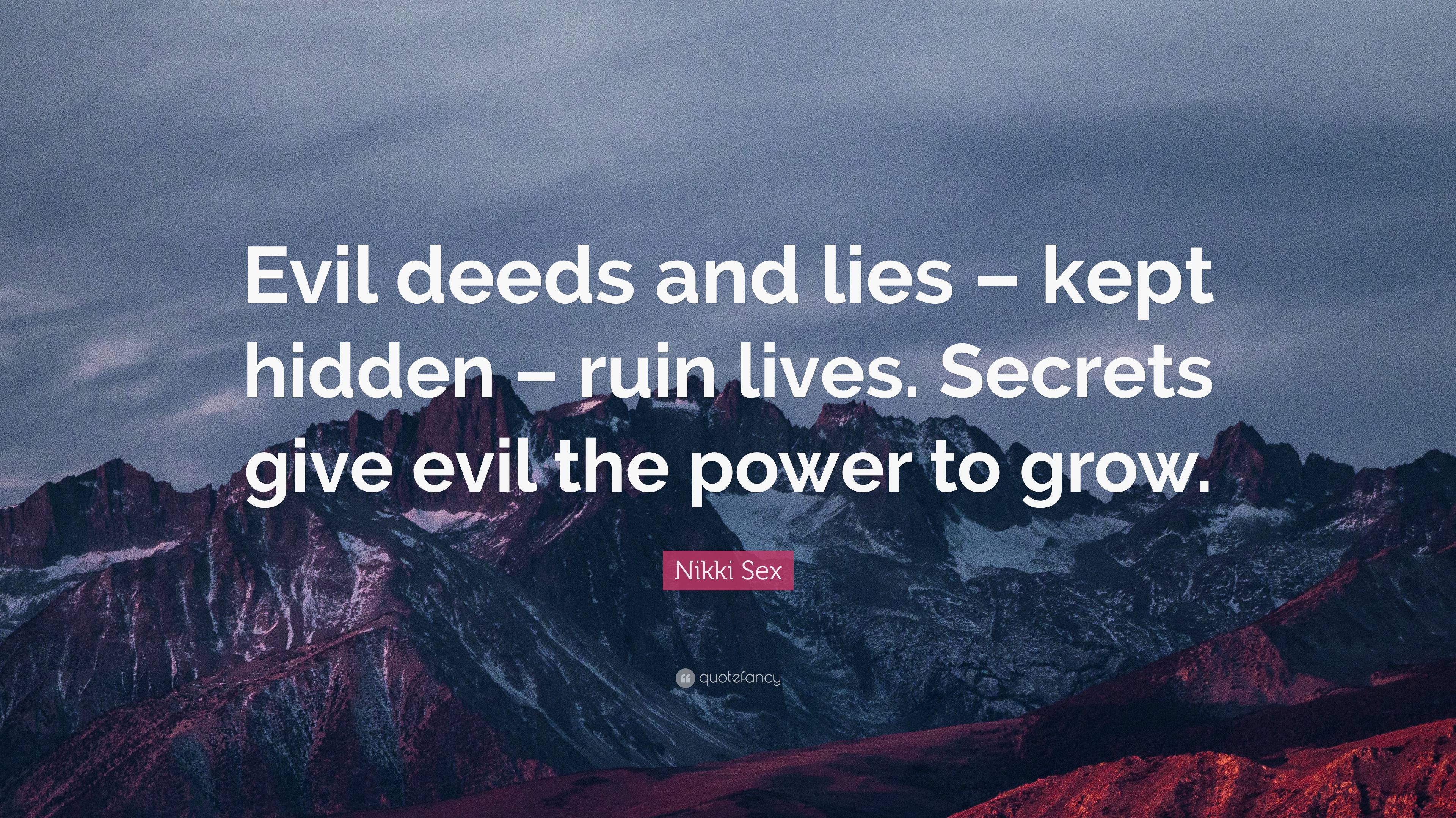 Nikki Sex Quote: “Evil deeds and lies – kept hidden – ruin lives. Secrets  give evil the power