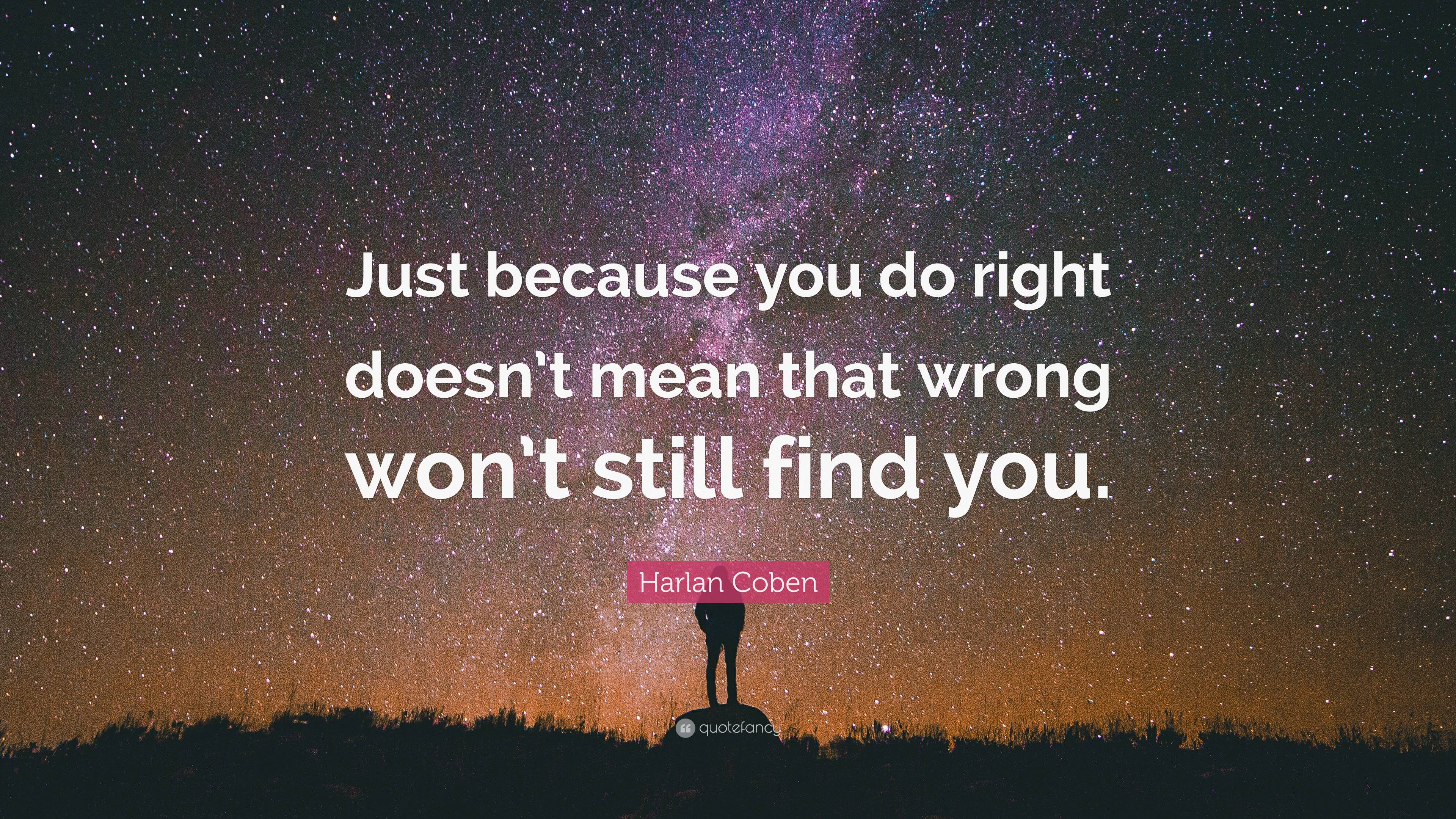 Harlan Coben Quote: “Just because you do right doesn’t mean that wrong ...