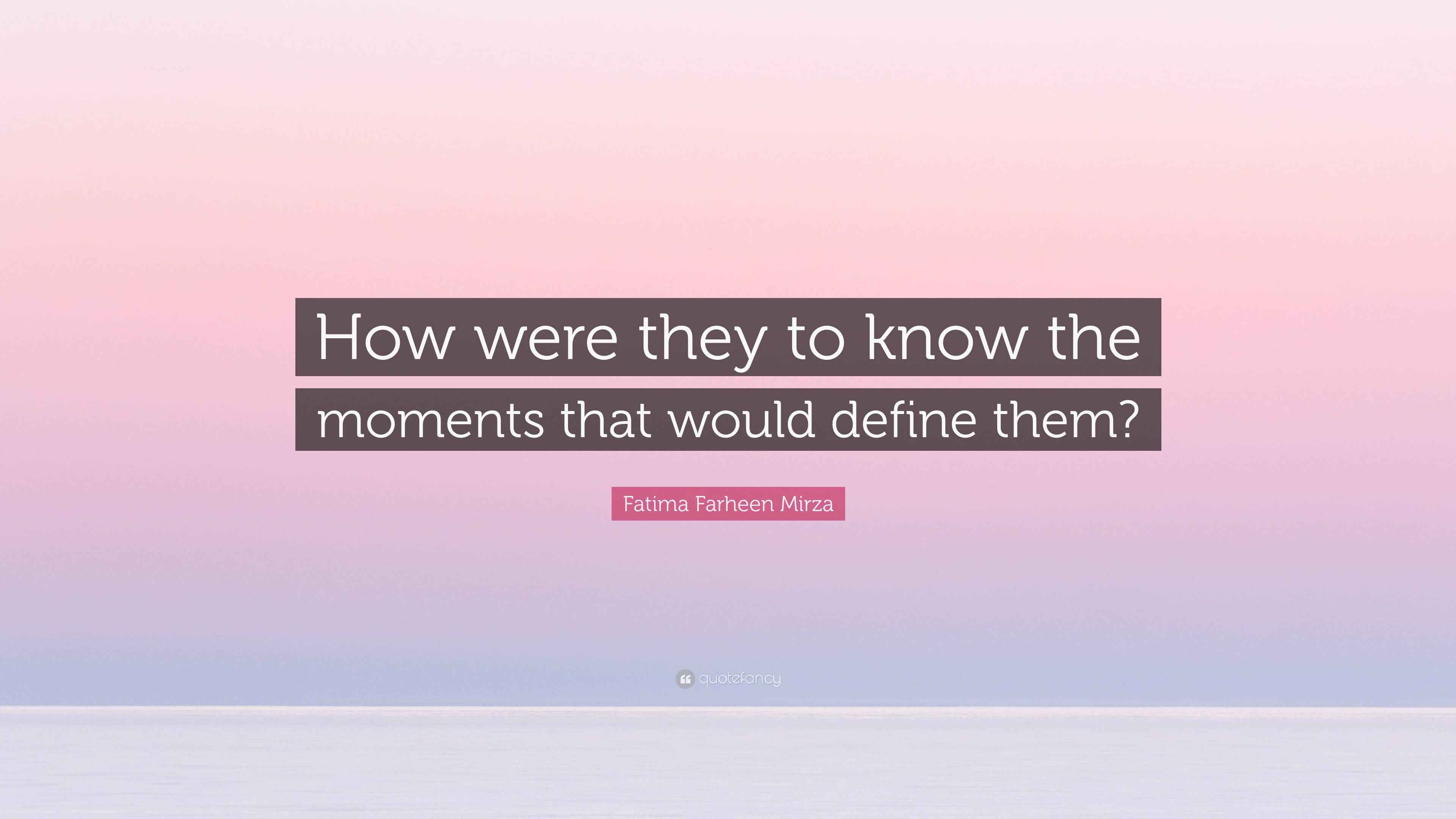 Fatima Farheen Mirza Quote: “How were they to know the moments that ...