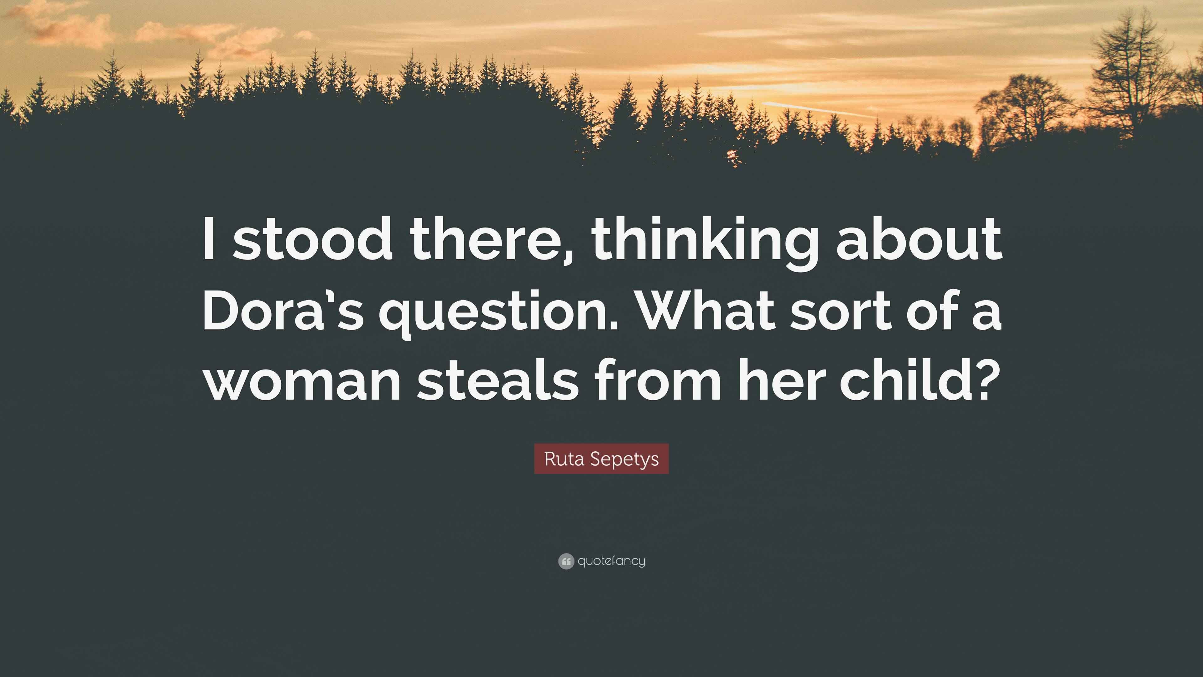 Ruta Sepetys Quote “I stood there, thinking about Dora’s question