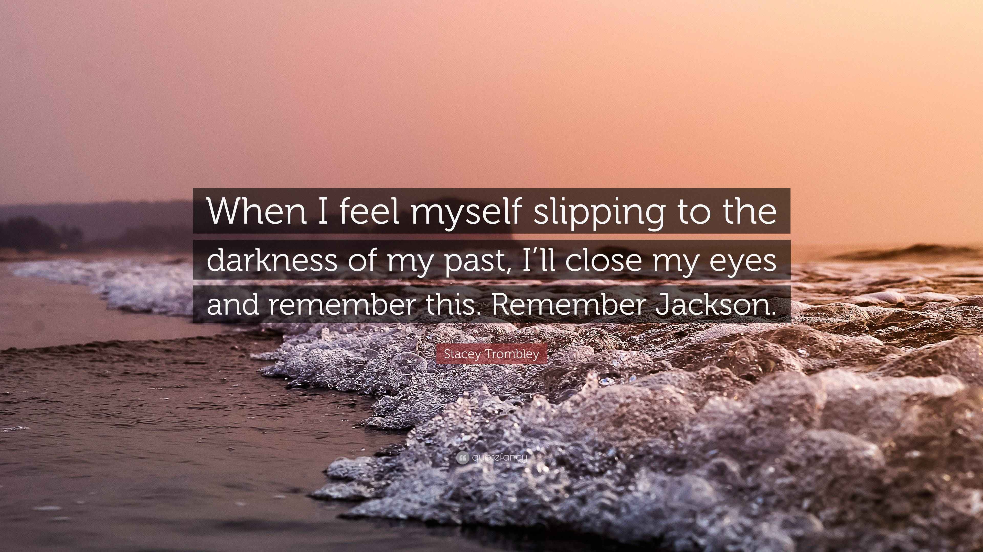Stacey Trombley Quote “When I feel myself slipping to the darkness of