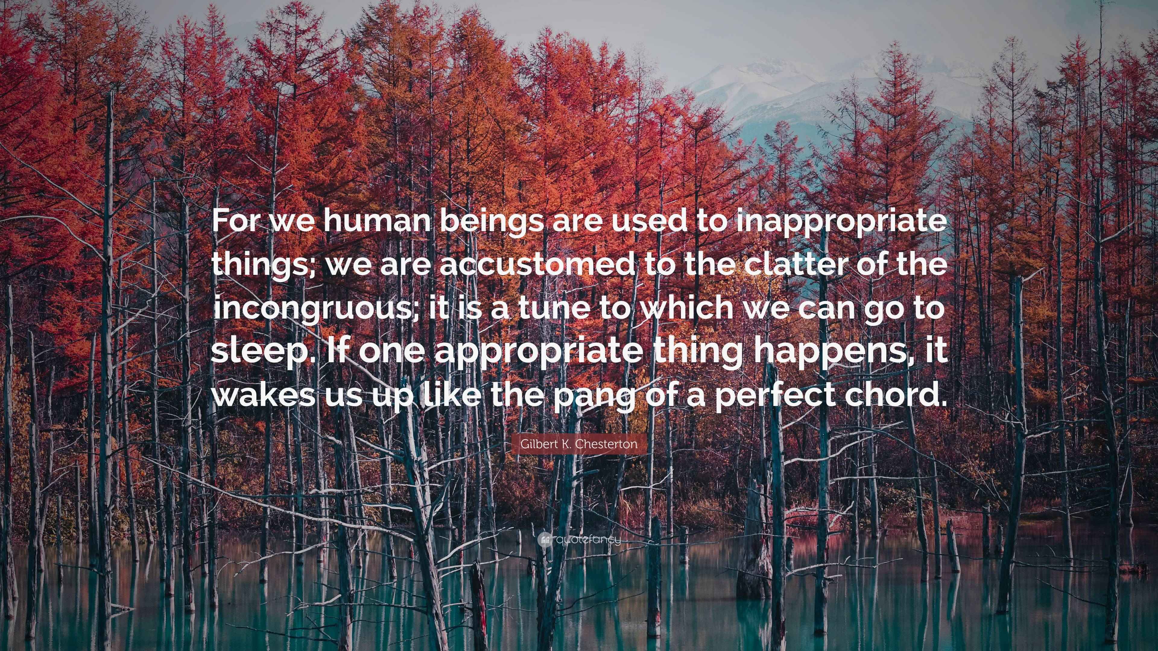 Gilbert K. Chesterton Quote: “For we human beings are used to ...