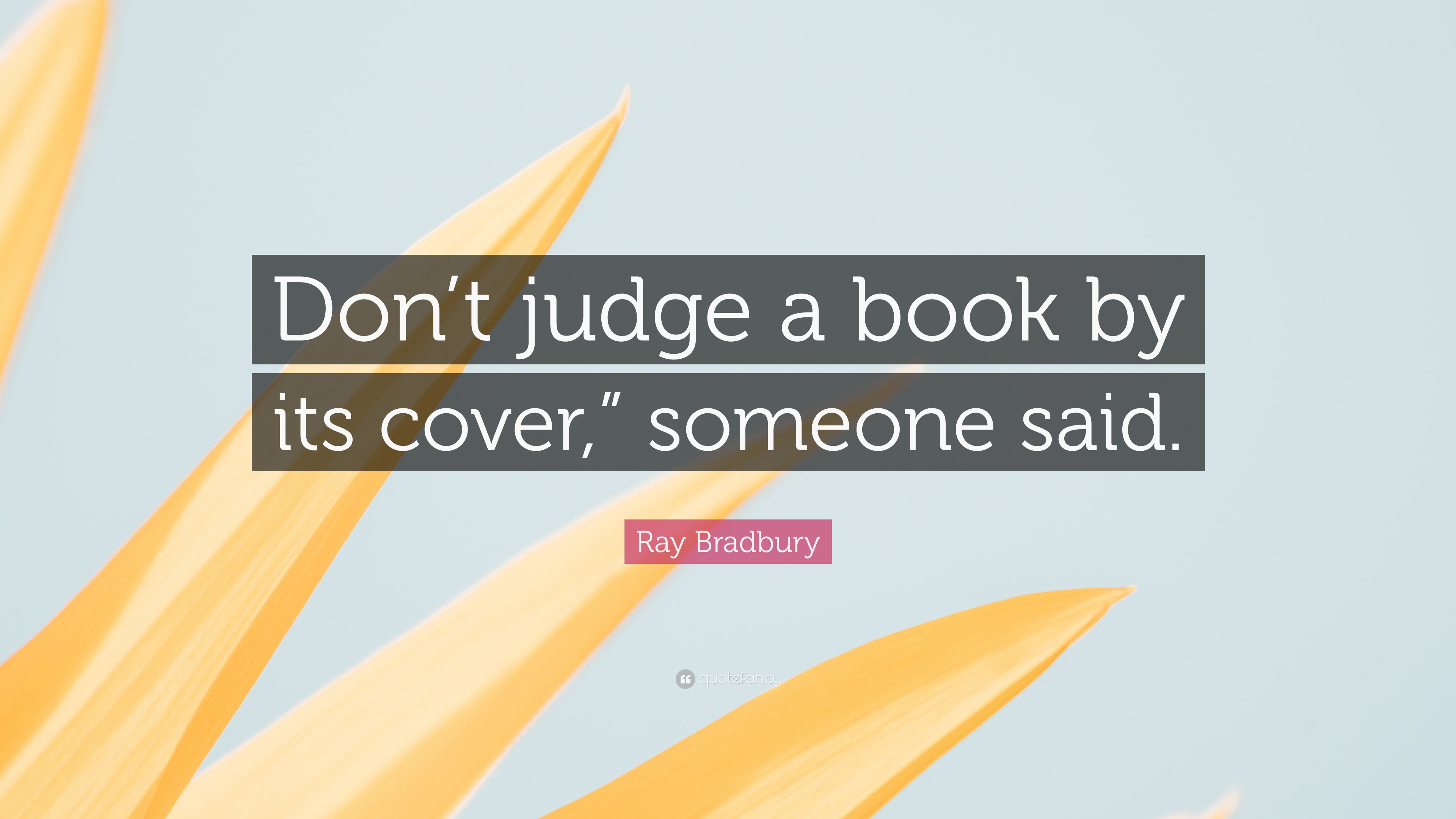 Ray Bradbury Quote: “Don’t judge a book by its cover,” someone said.”