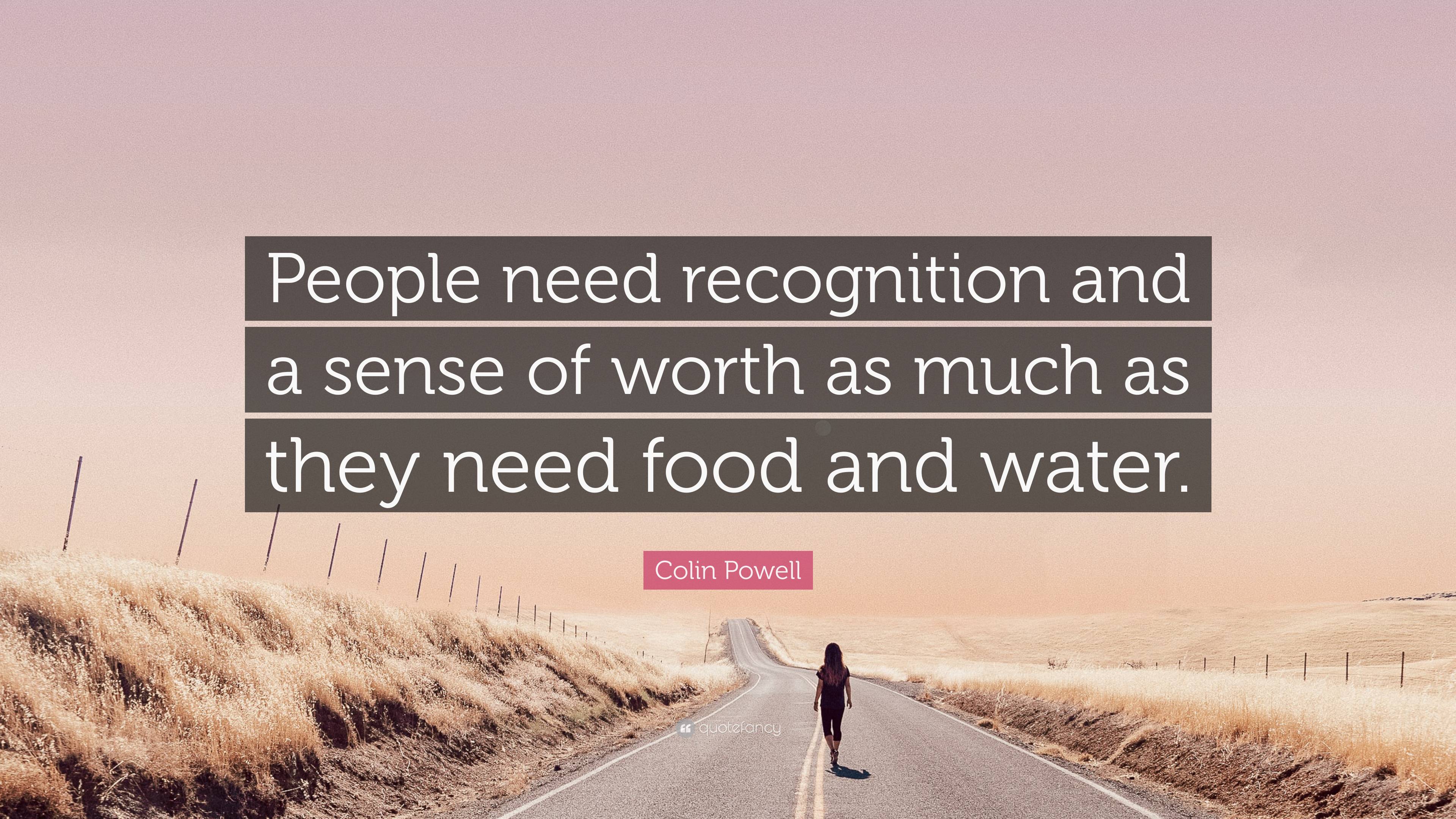 Colin Powell Quote: “People need recognition and a sense of worth as ...