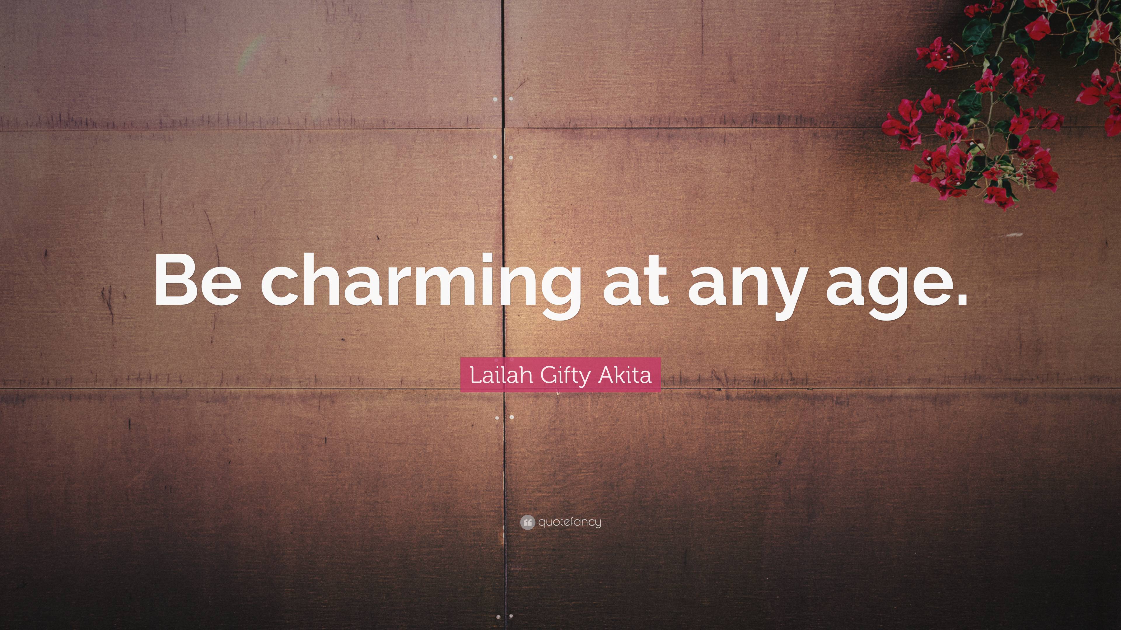 Lailah Gifty Akita Quote: “Be charming at any age.”