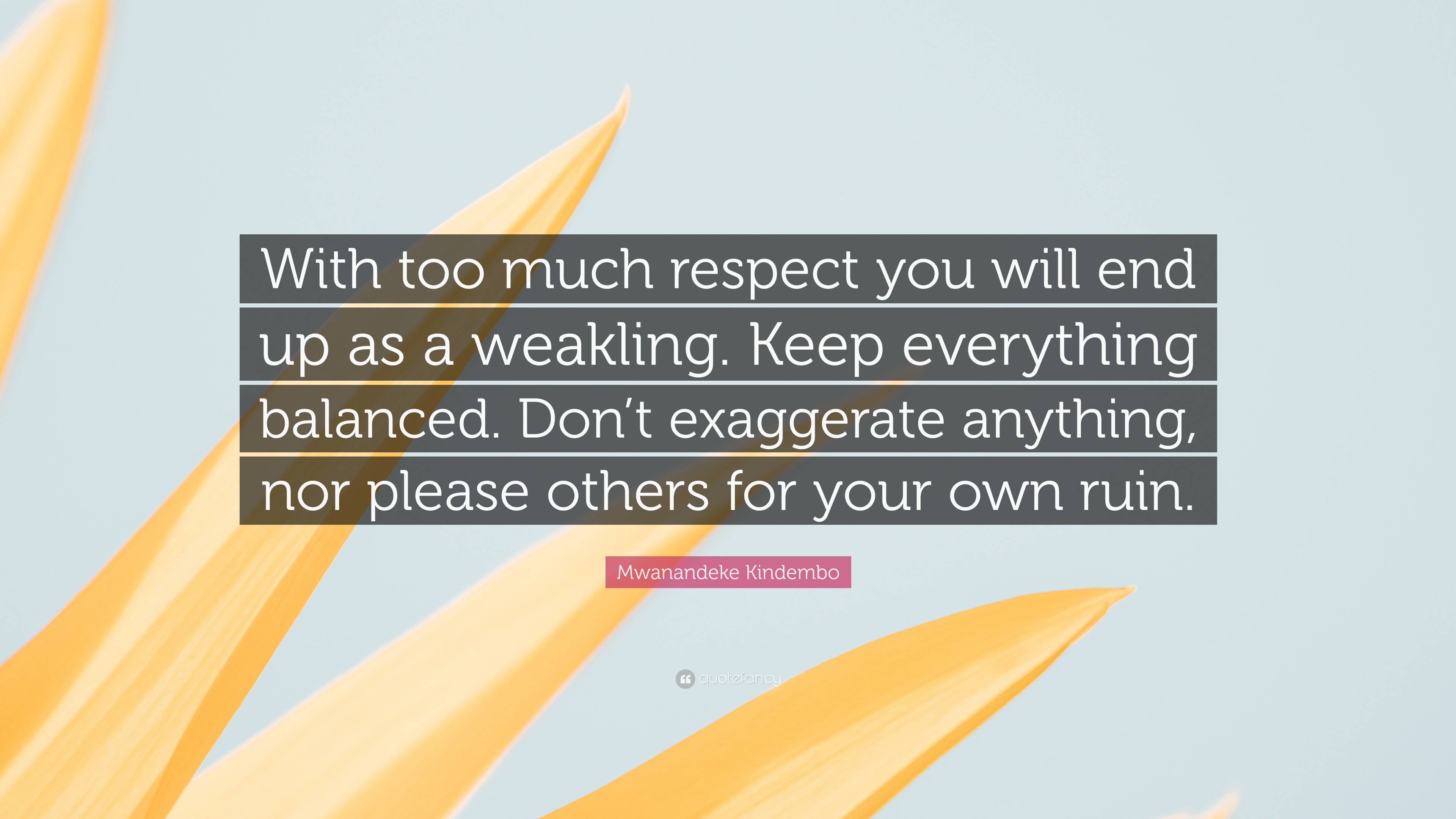 Mwanandeke Kindembo Quote: “With too much respect you will end up as a ...