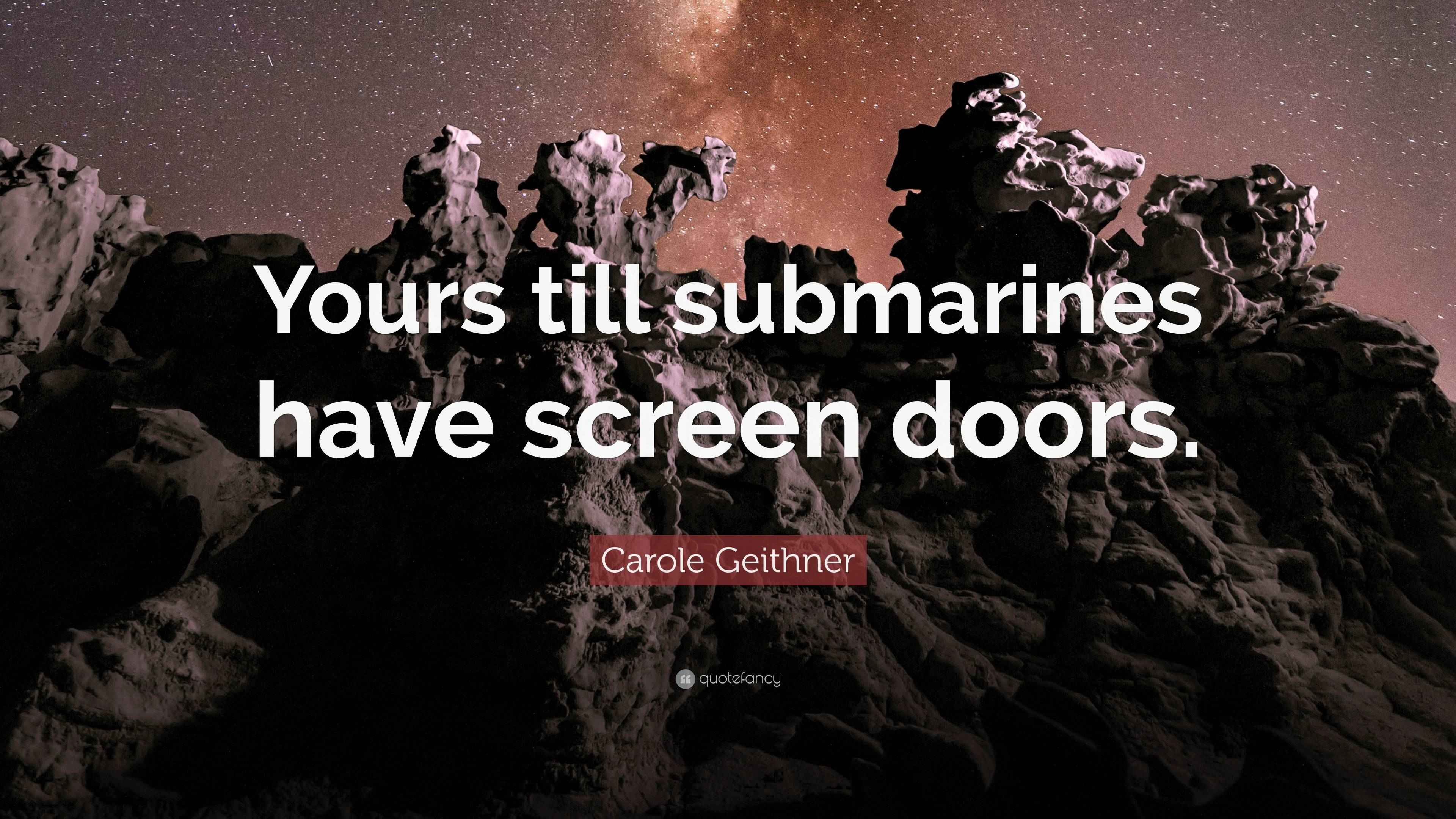 Carole Geithner Quote “Yours till submarines have screen doors.”