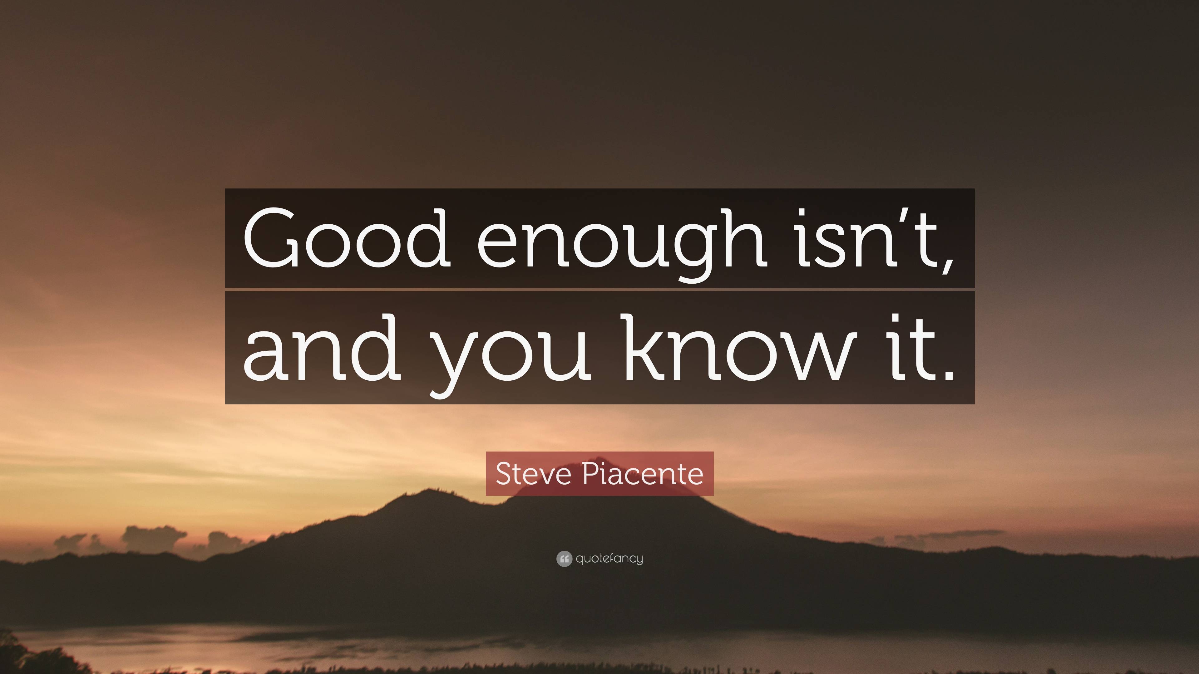 steve-piacente-quote-good-enough-isn-t-and-you-know-it