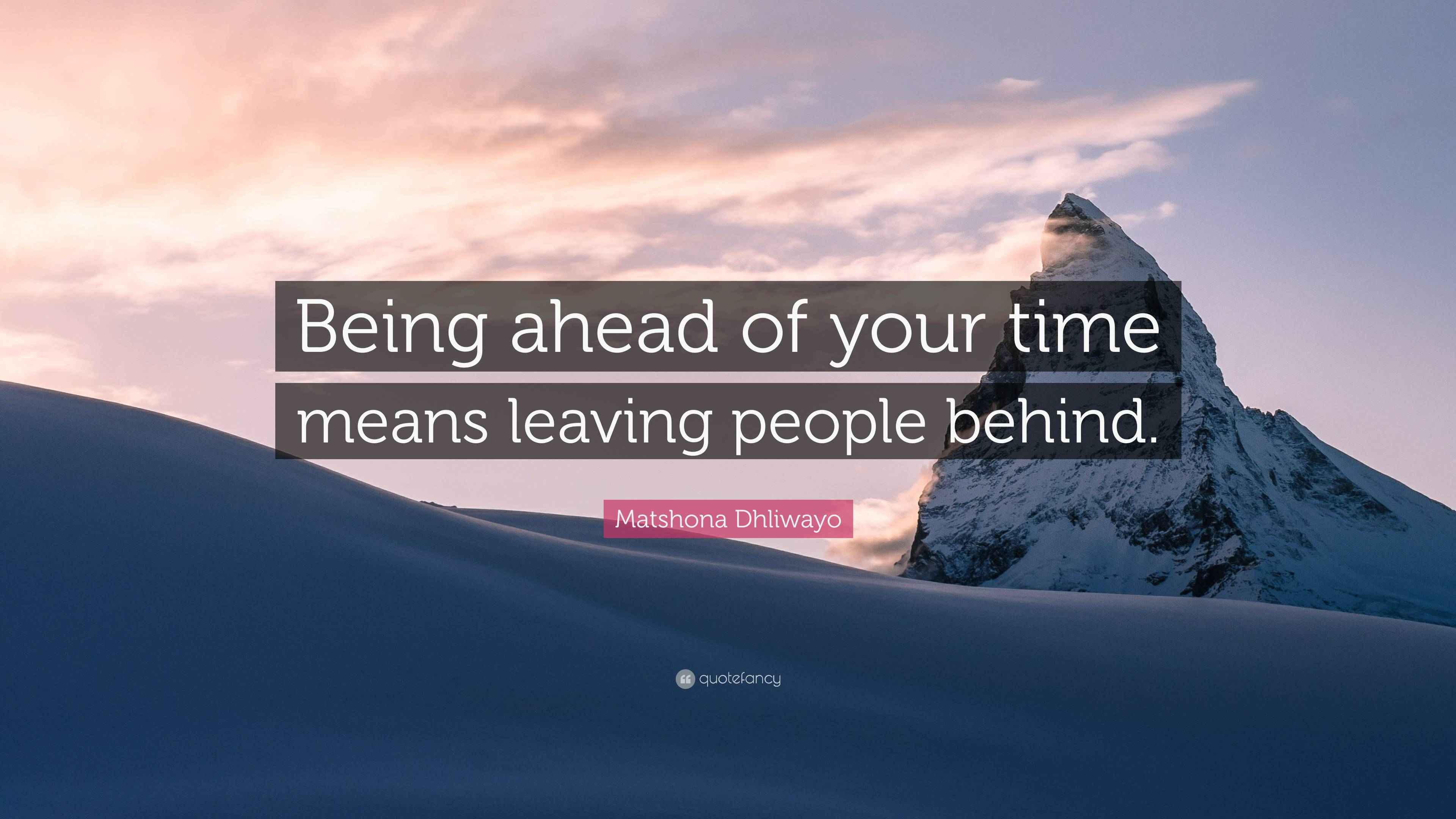 Matshona Dhliwayo Quote: “Being ahead of your time means leaving people ...