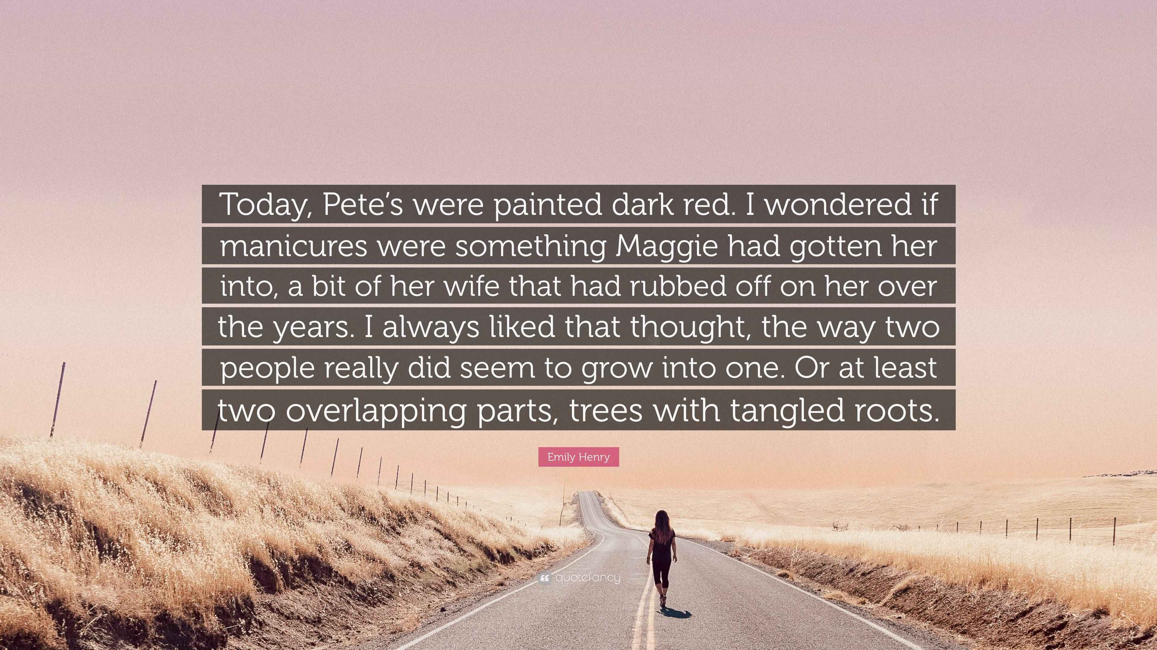 Emily Henry Quote “Today, Pete’s were painted dark red. I wondered if