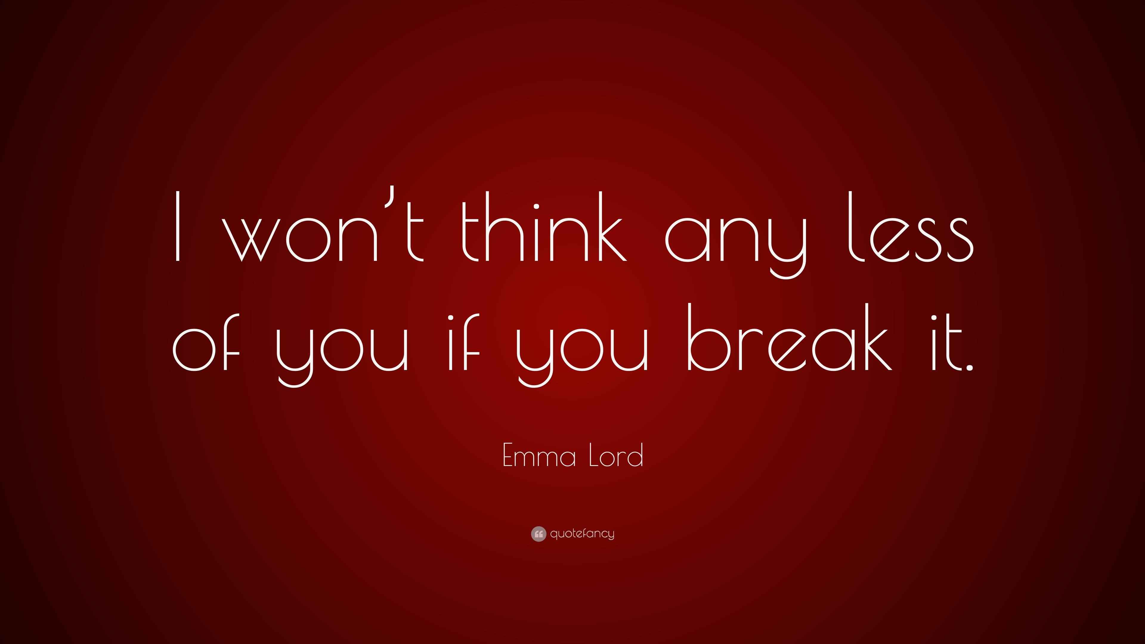 Emma Lord Quote “I won’t think any less of you if you break it.”