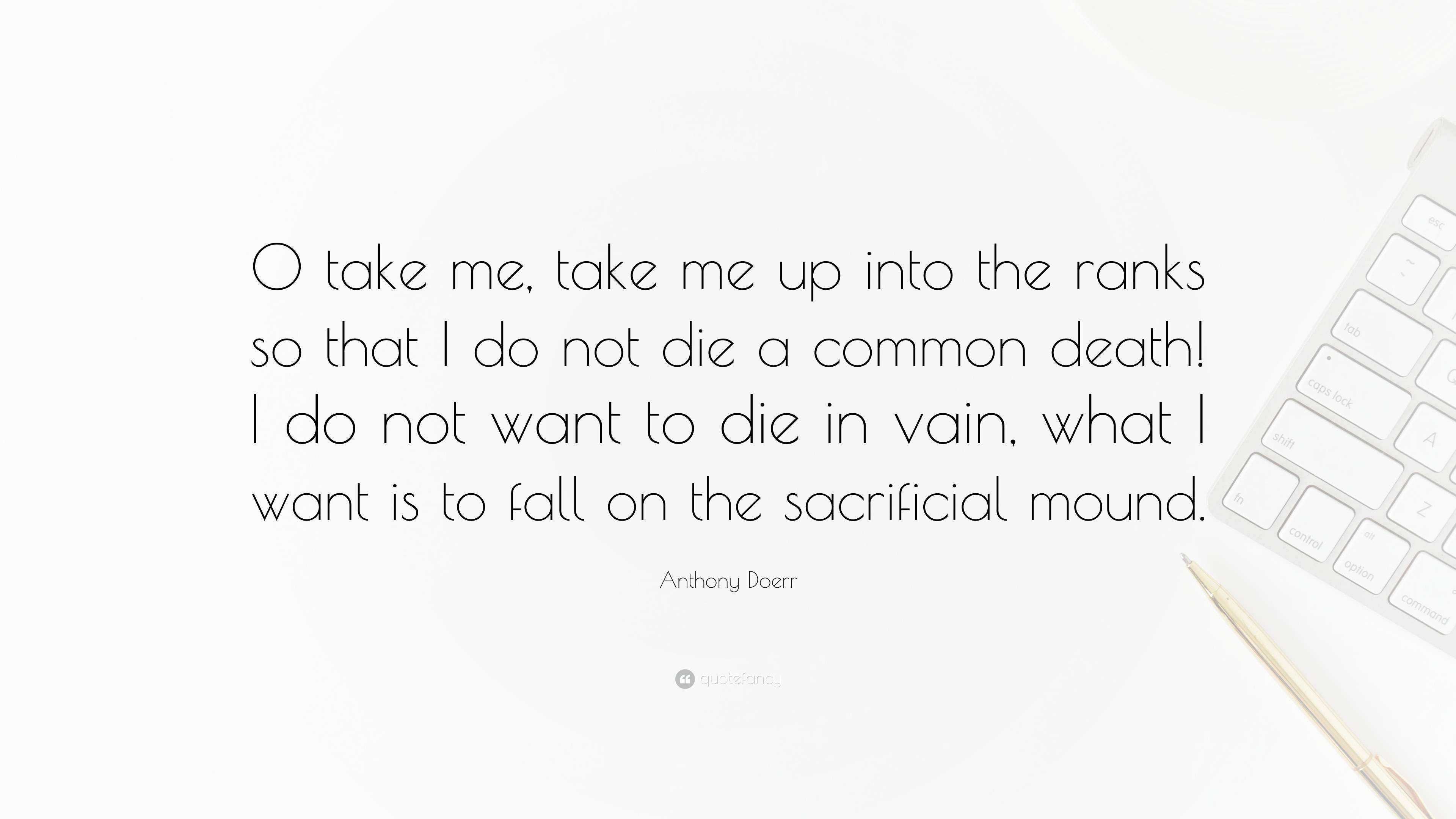 Anthony Doerr Quote “O take me, take me up into the ranks so that I do