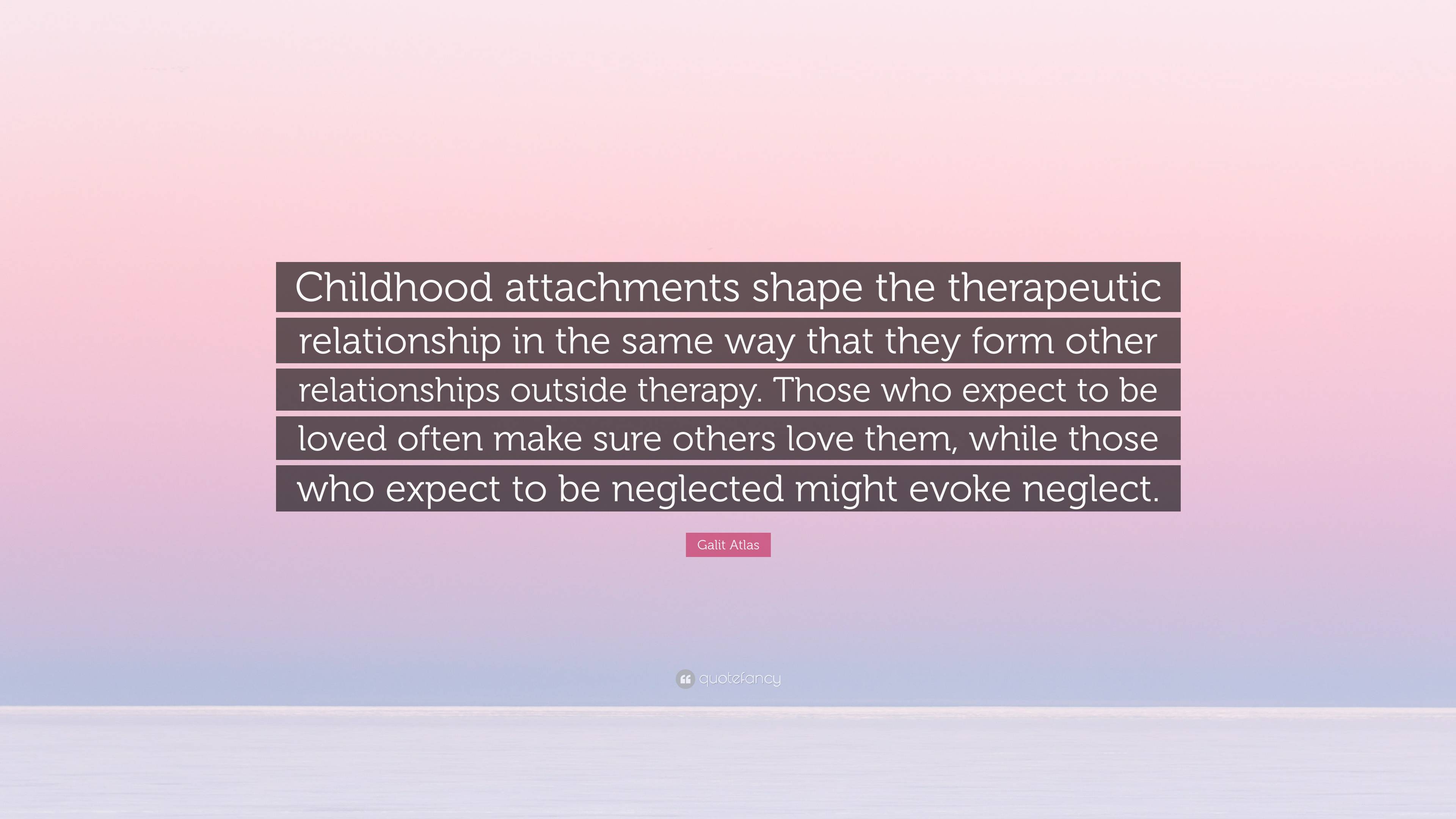 Galit Atlas Quote “Childhood attachments shape the therapeutic