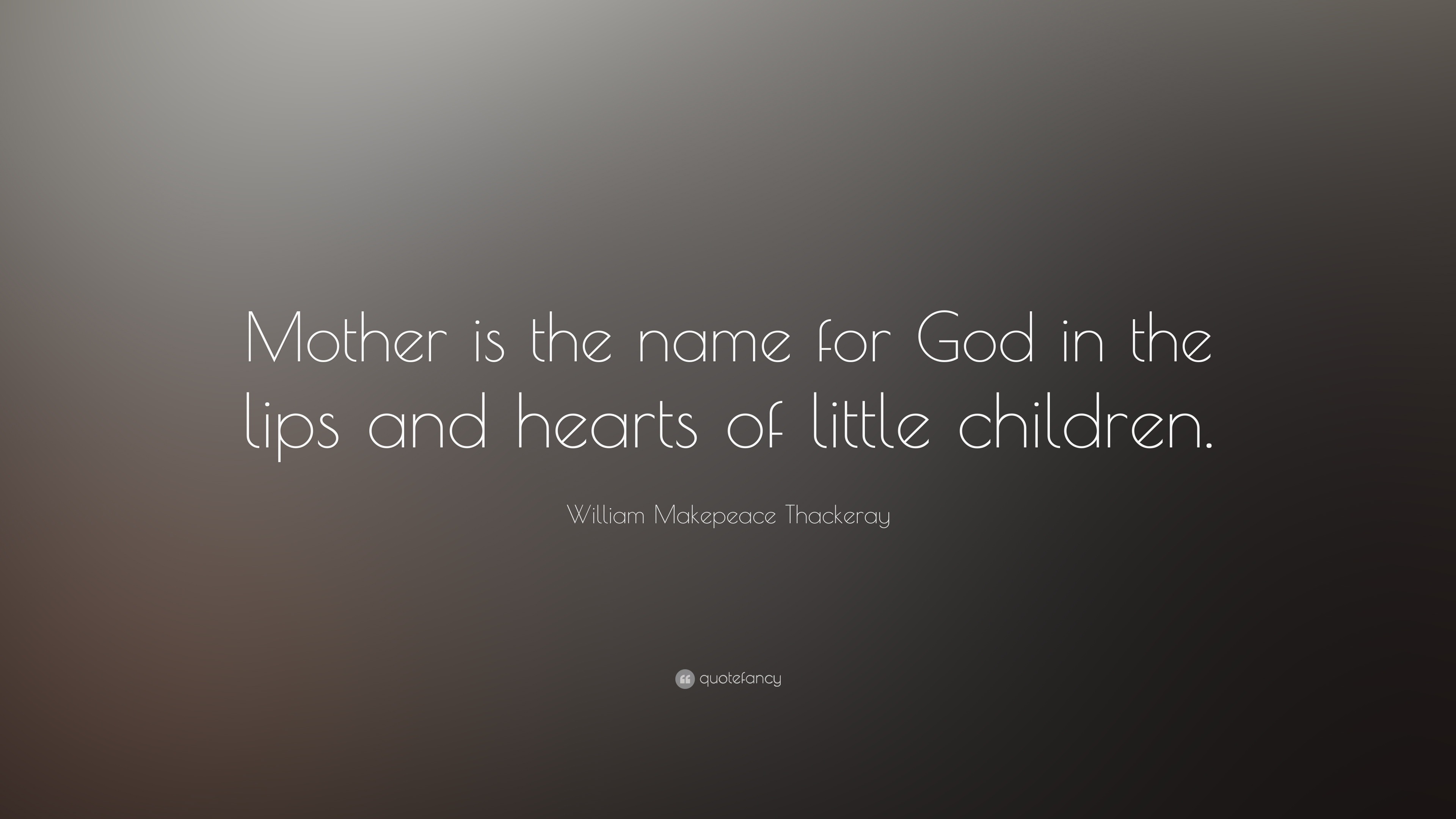 William Makepeace Thackeray Quote: “Mother is the name for God in the lips and hearts of