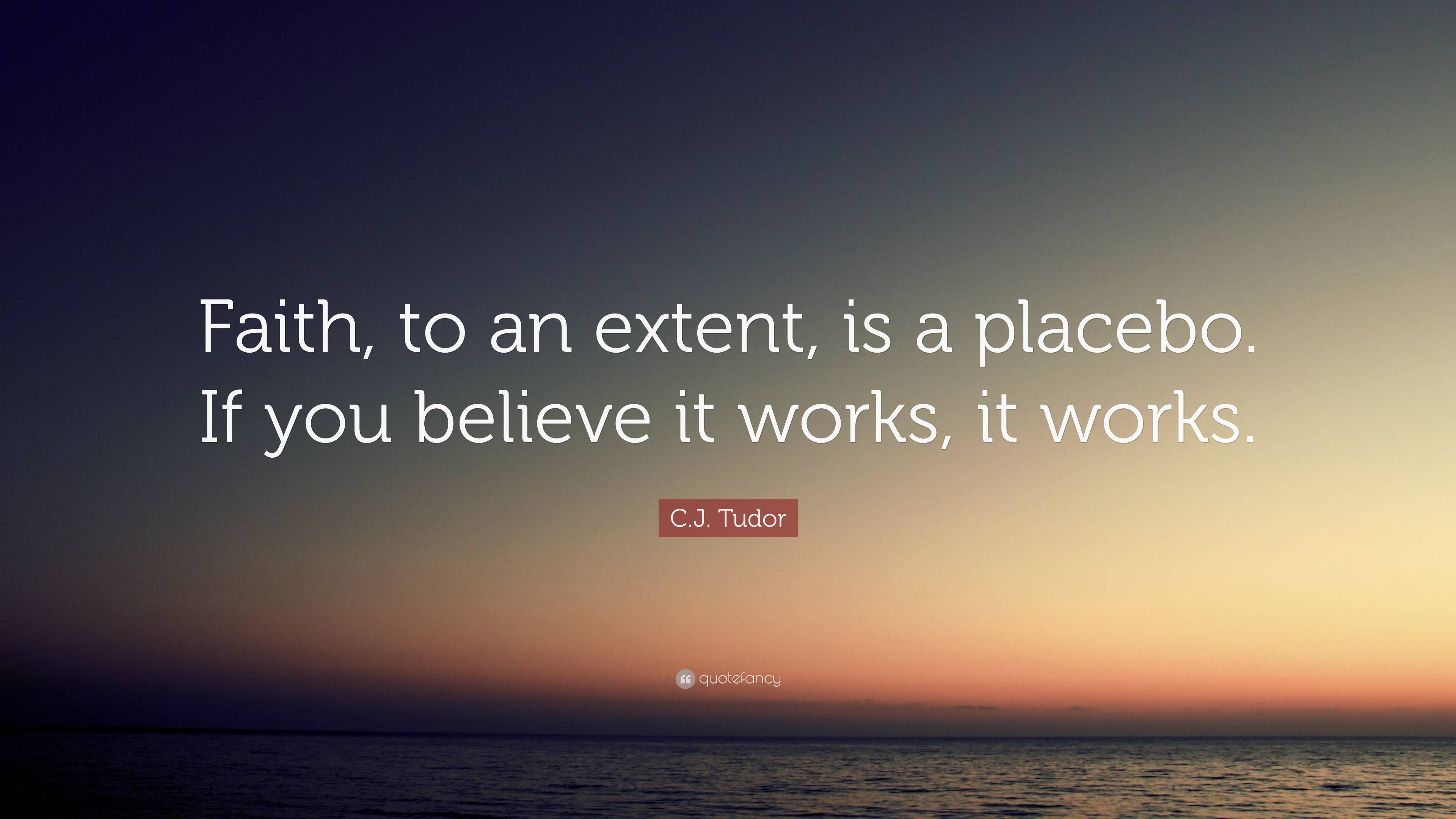 C.j. Tudor Quote: “faith, To An Extent, Is A Placebo. If You Believe It 