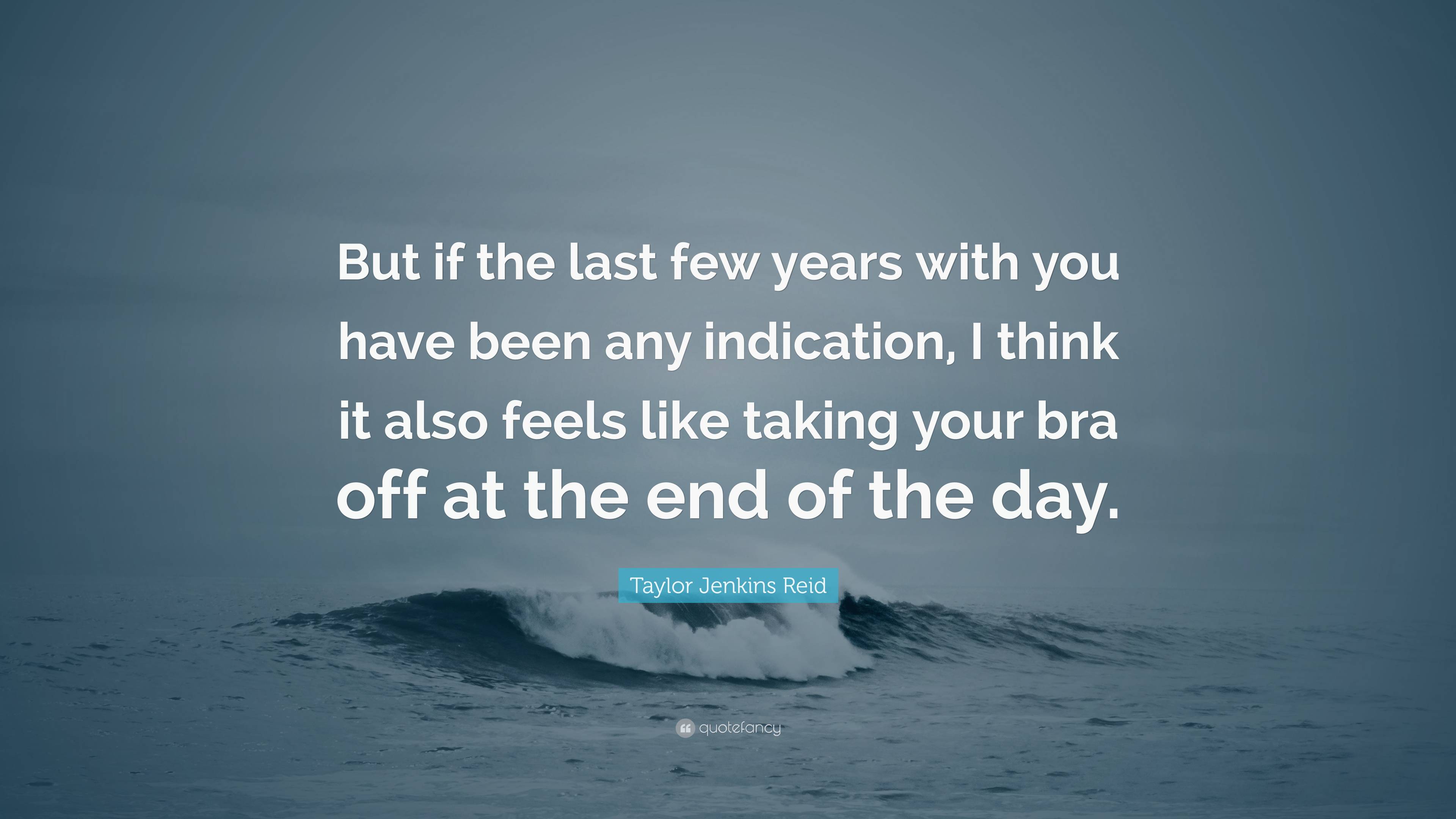 Taylor Jenkins Reid Quote: “But if the last few years with you have ...