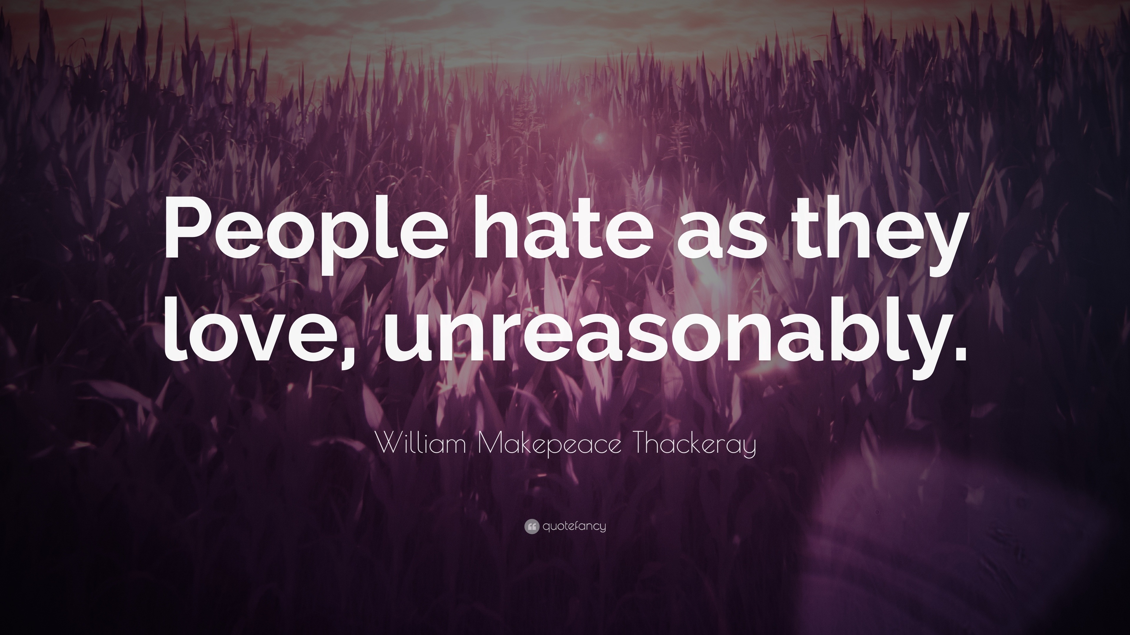 William Makepeace Thackeray Quote: “People hate as they love ...