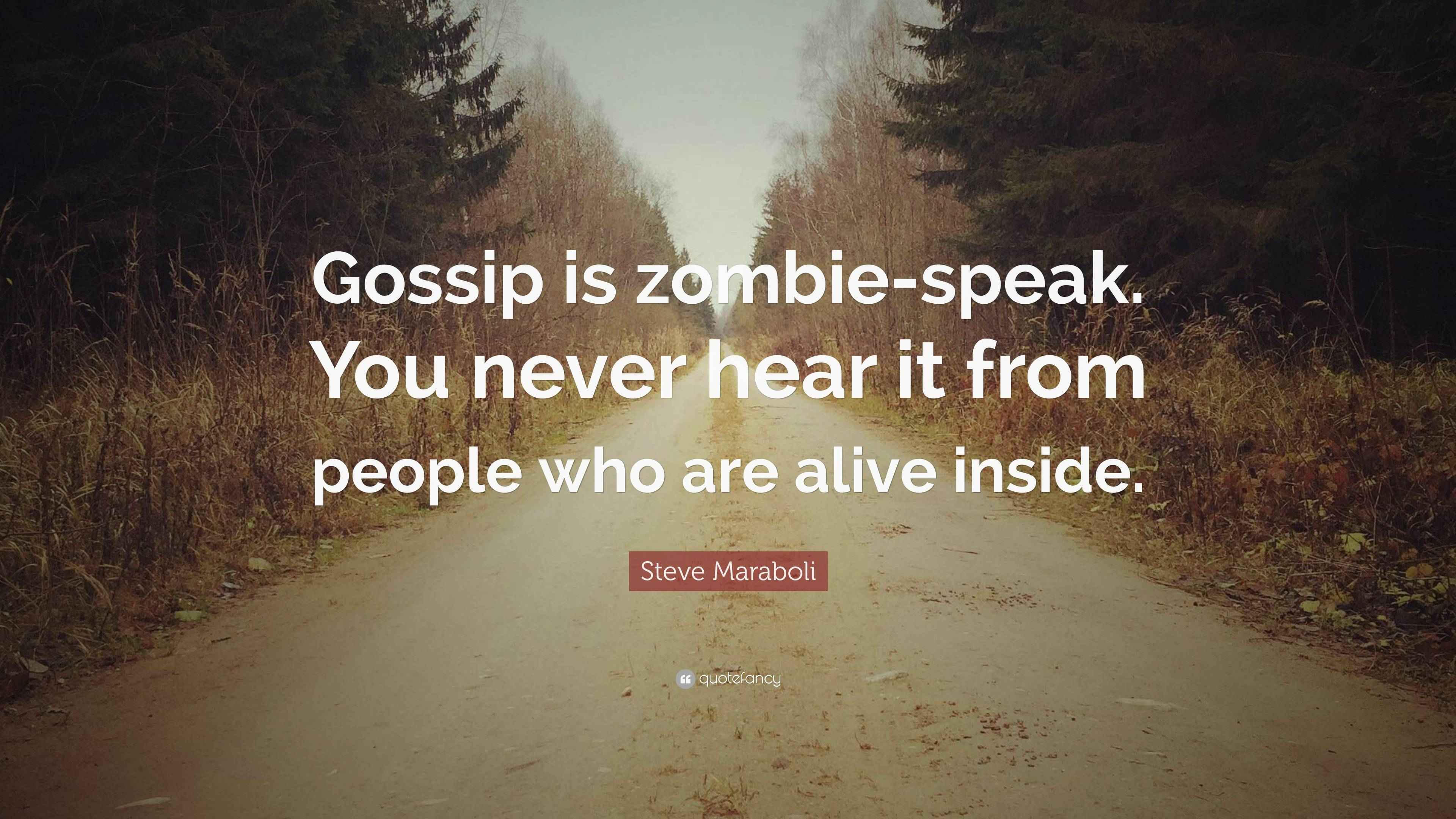 Steve Maraboli Quote “Gossip is zombiespeak. You never hear it from