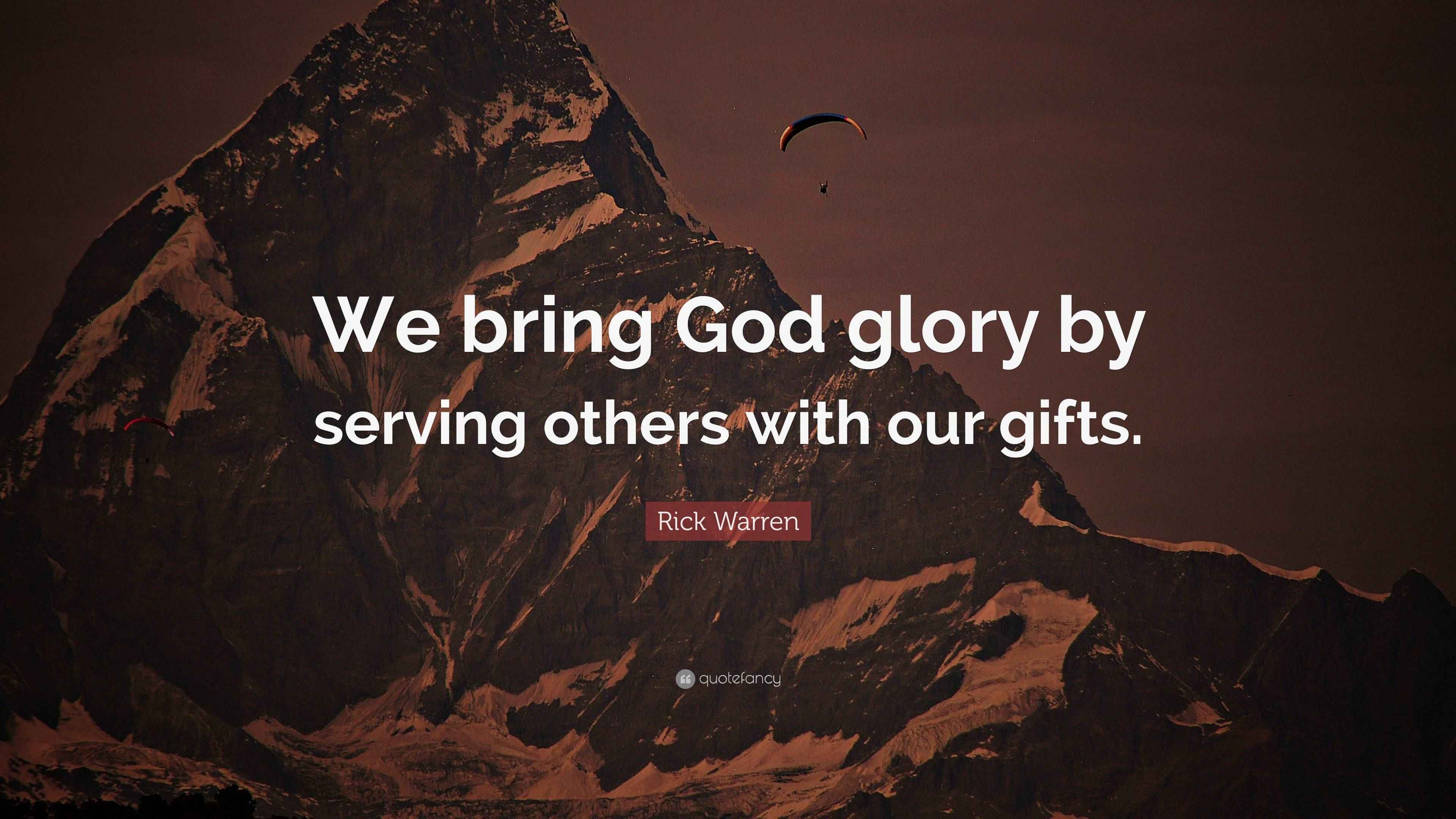 Rick Warren Quote: “We bring God glory by serving others with our gifts.”