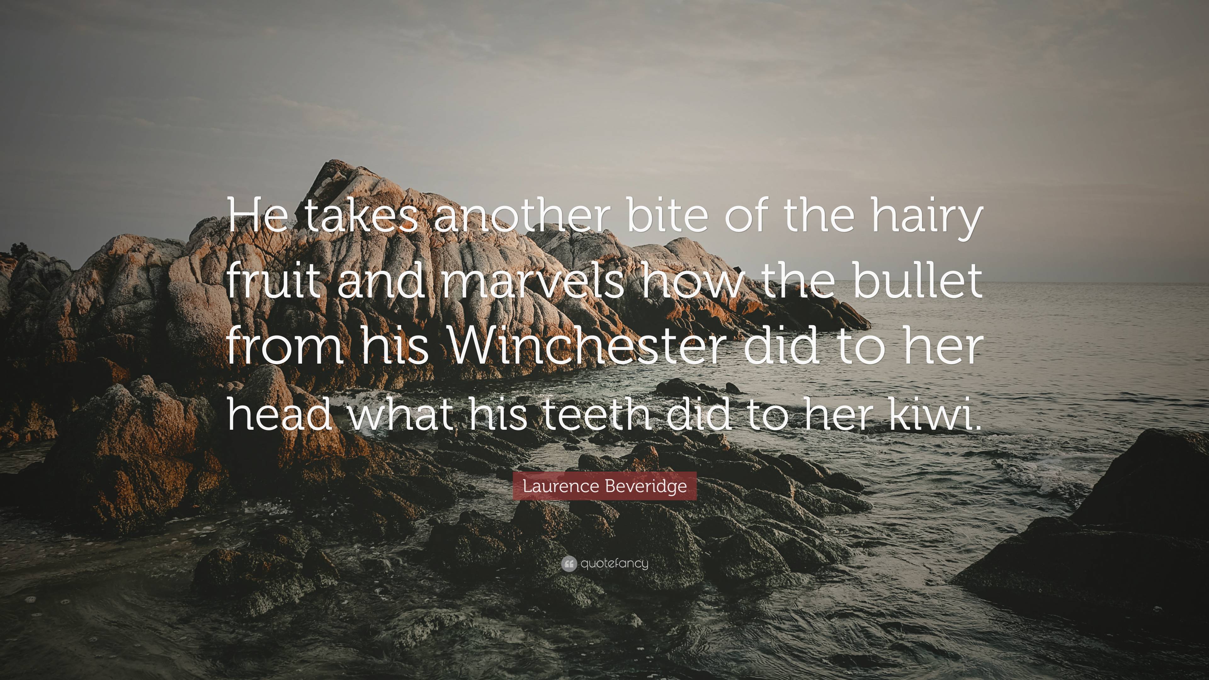 Laurence Beveridge Quote: “He takes another bite of the hairy fruit and ...