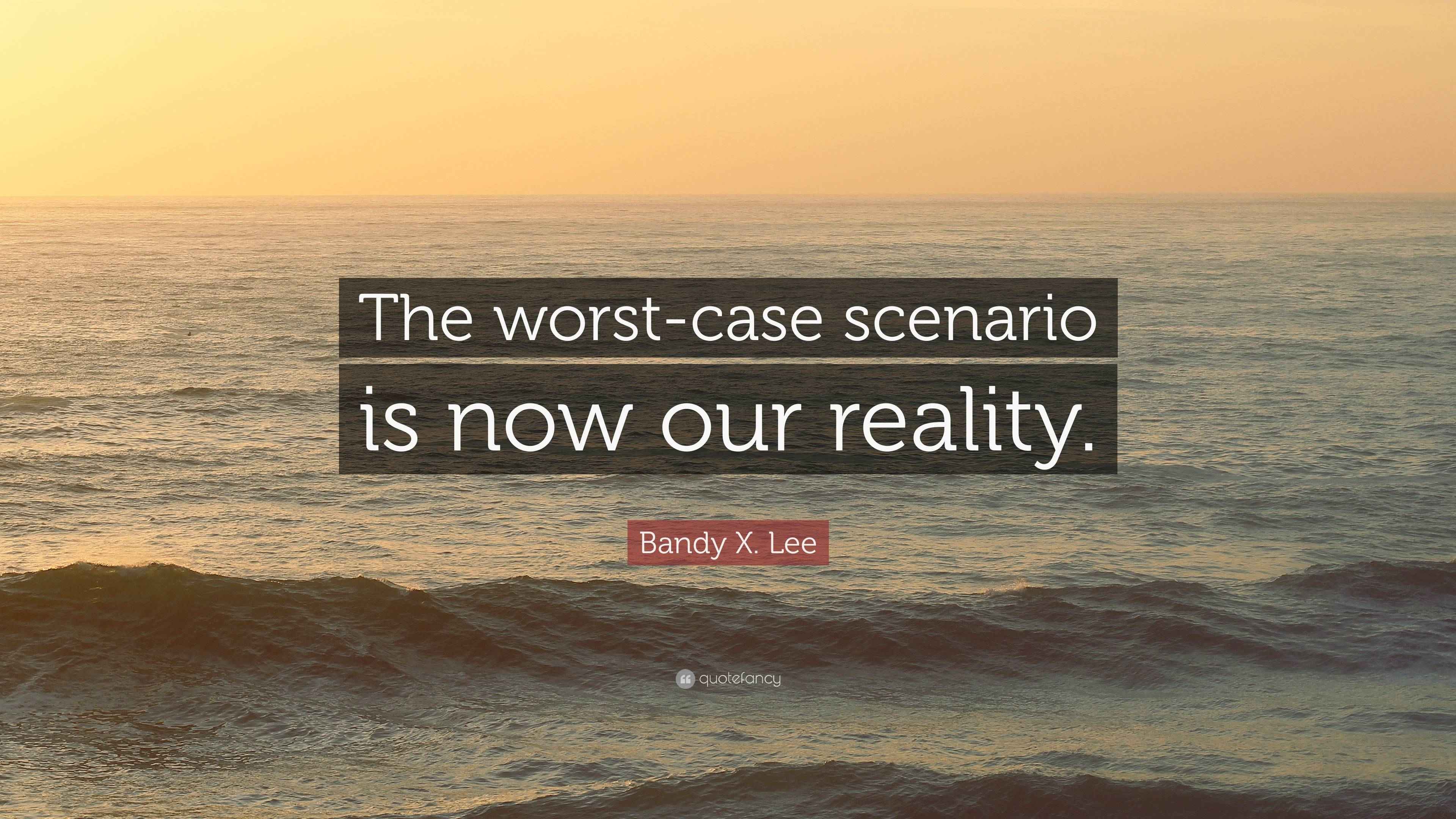 Bandy X. Lee Quote “The worstcase scenario is now our reality.”