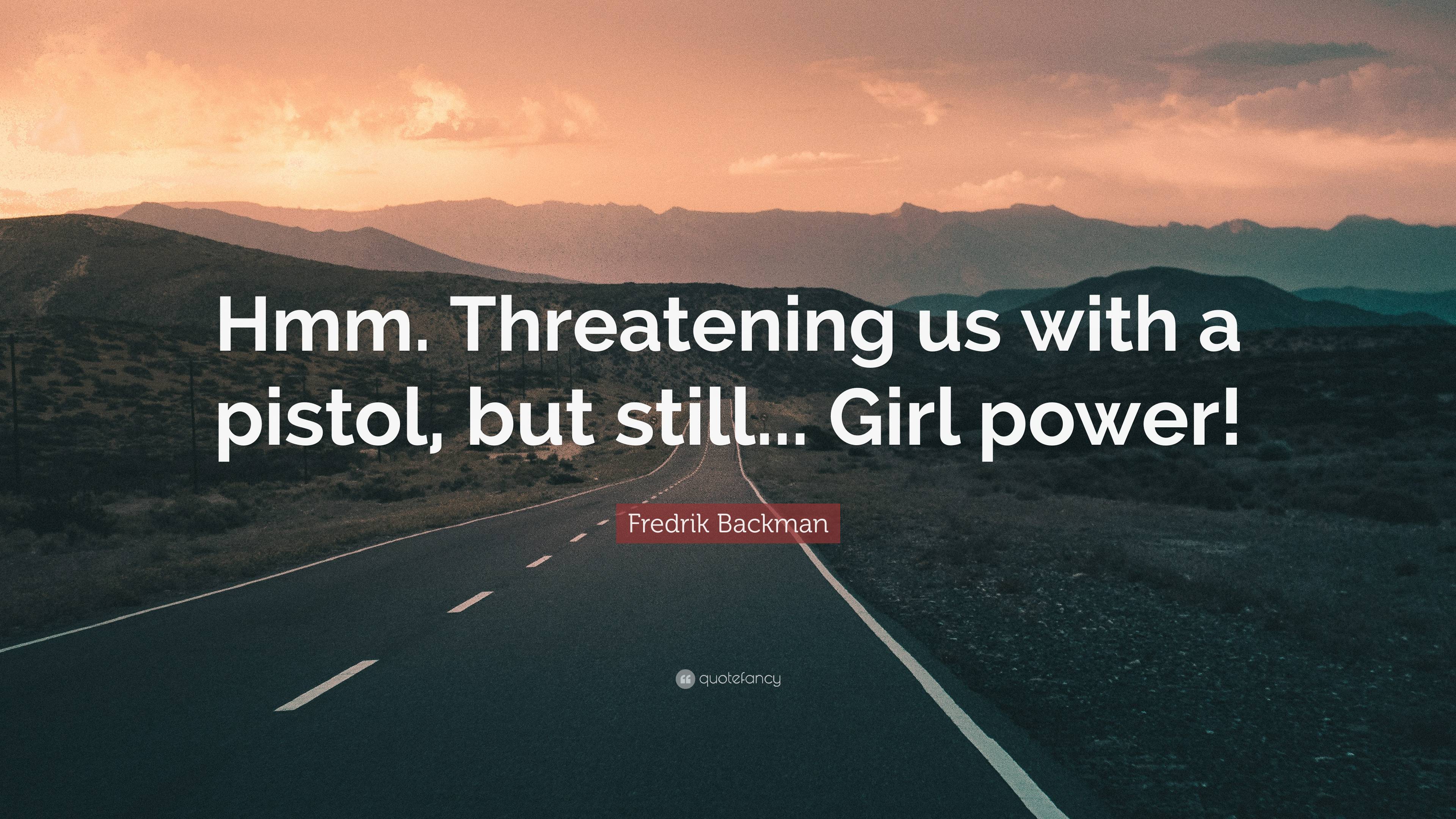 Fredrik Backman Quote “hmm Threatening Us With A Pistol But Still