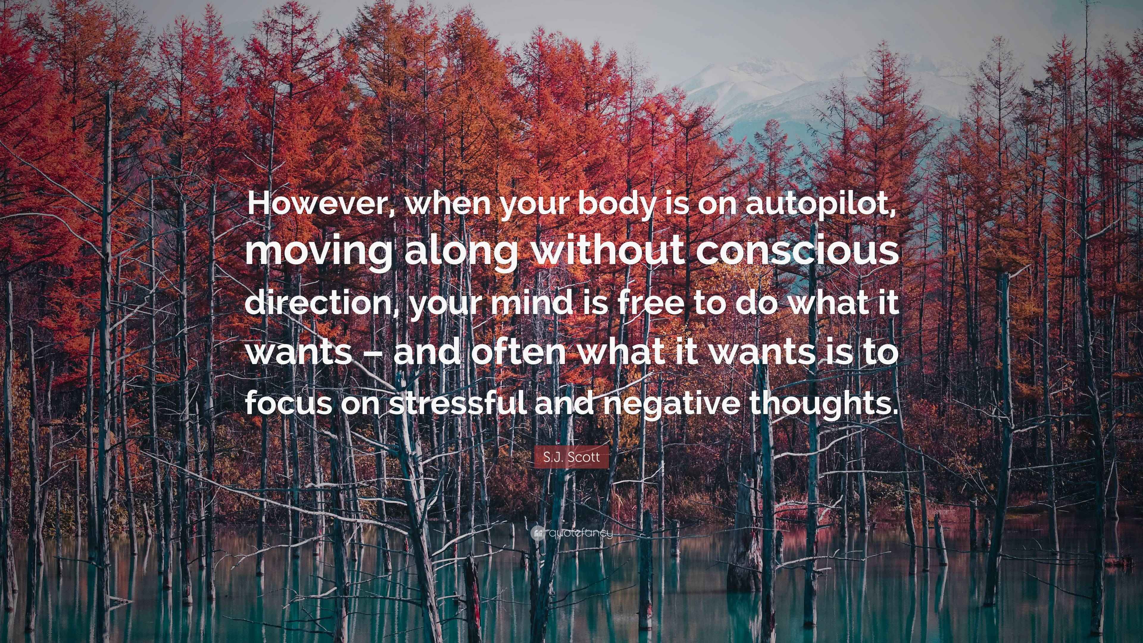 S.J. Scott Quote “However, when your body is on autopilot, moving along without conscious