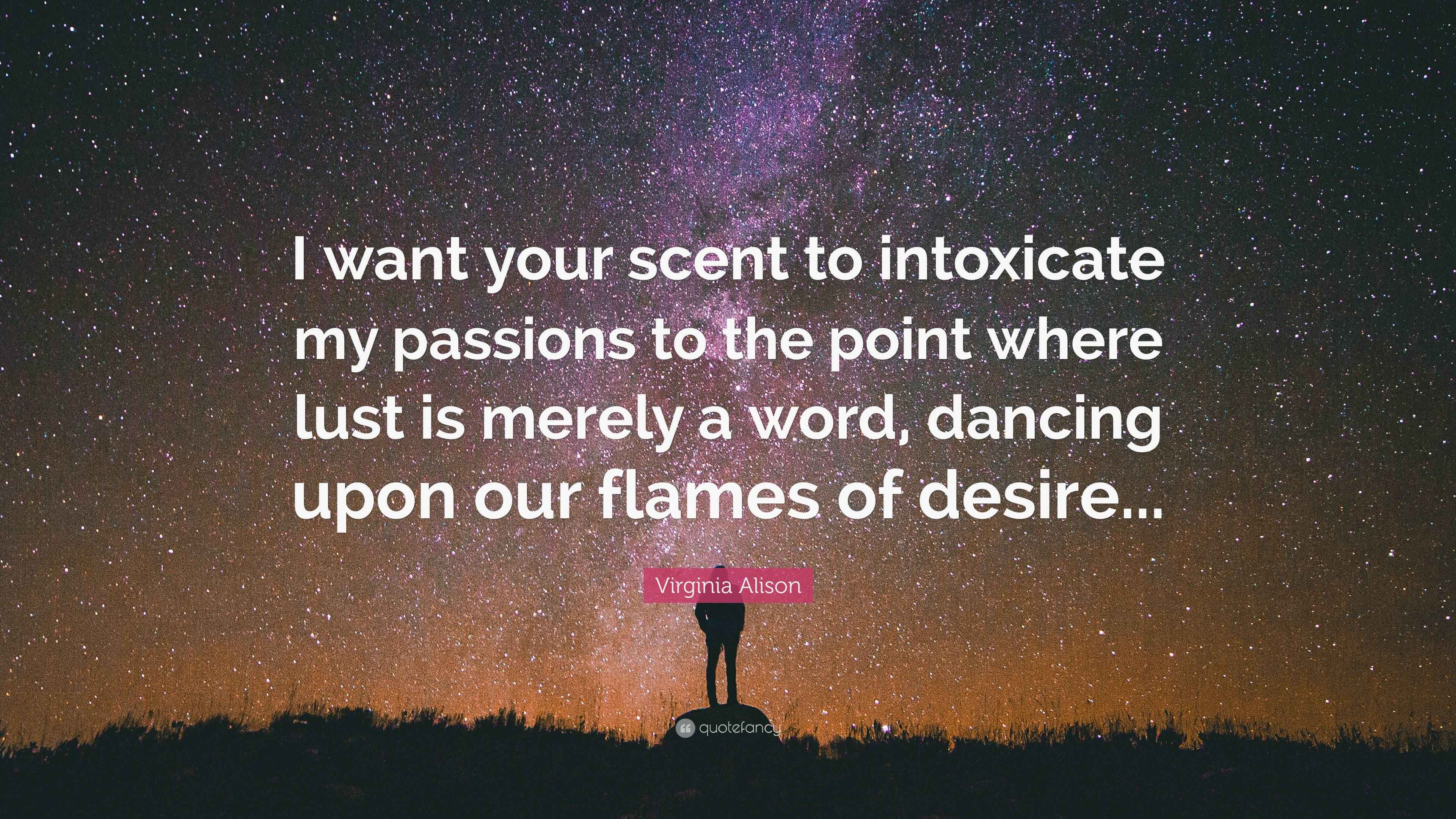 virginia-alison-quote-i-want-your-scent-to-intoxicate-my-passions-to