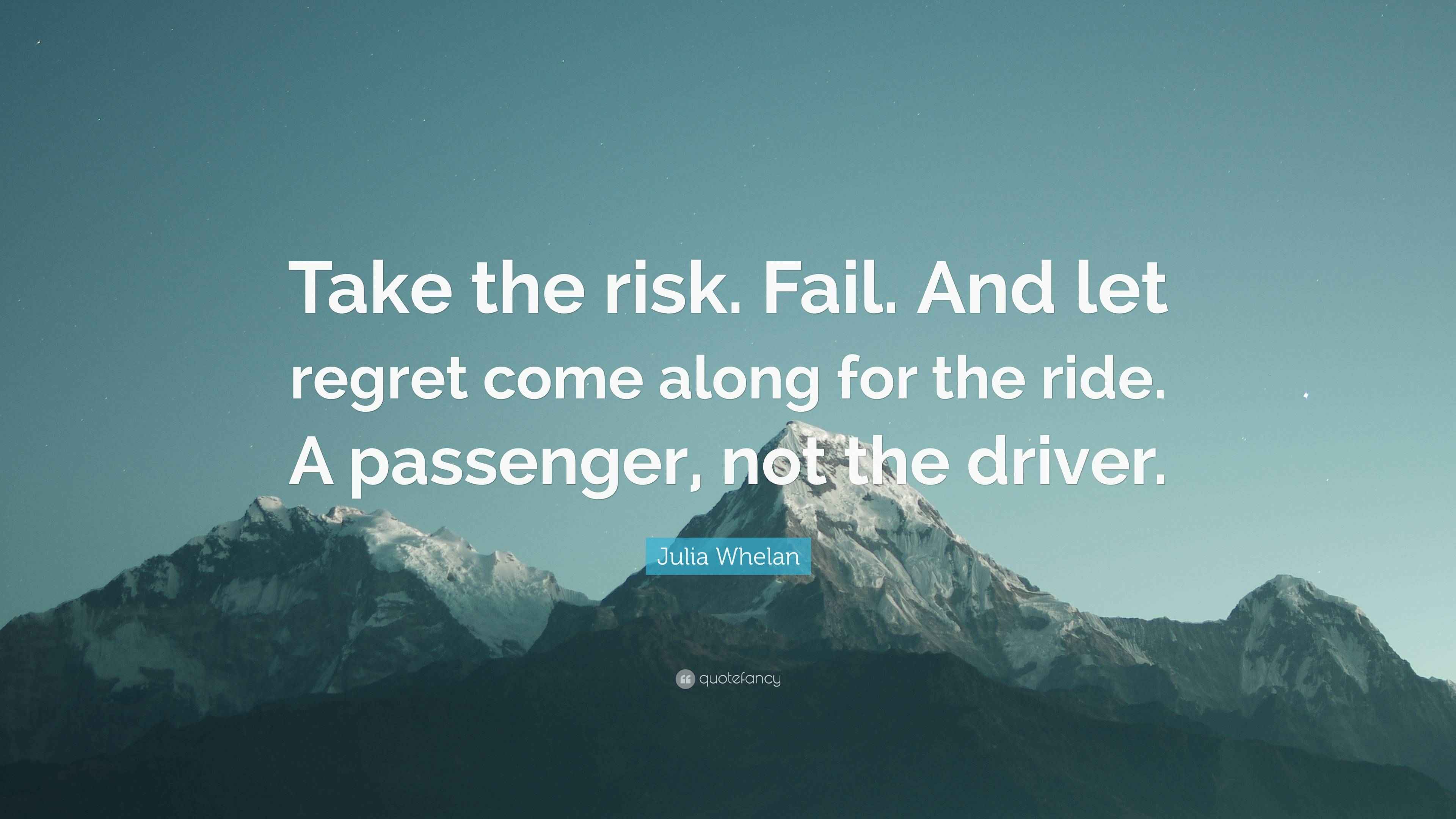 Taking Risks Fail Julia Whelan Quote: “Take the risk. Fail. And let regret come along for ...