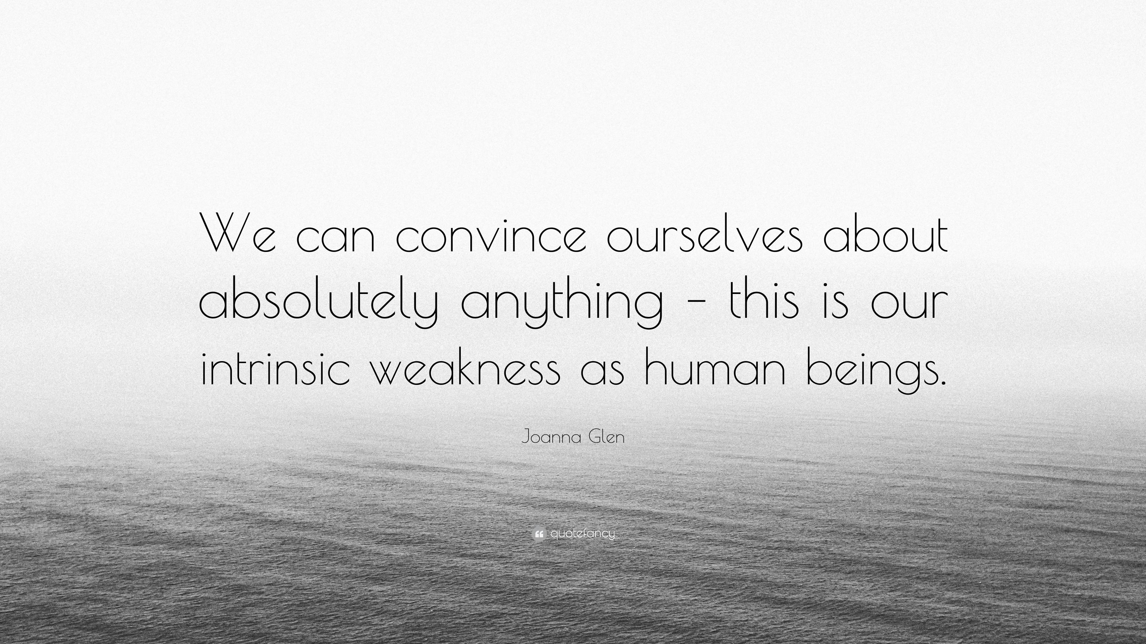 Joanna Glen Quote “We can convince ourselves about absolutely anything