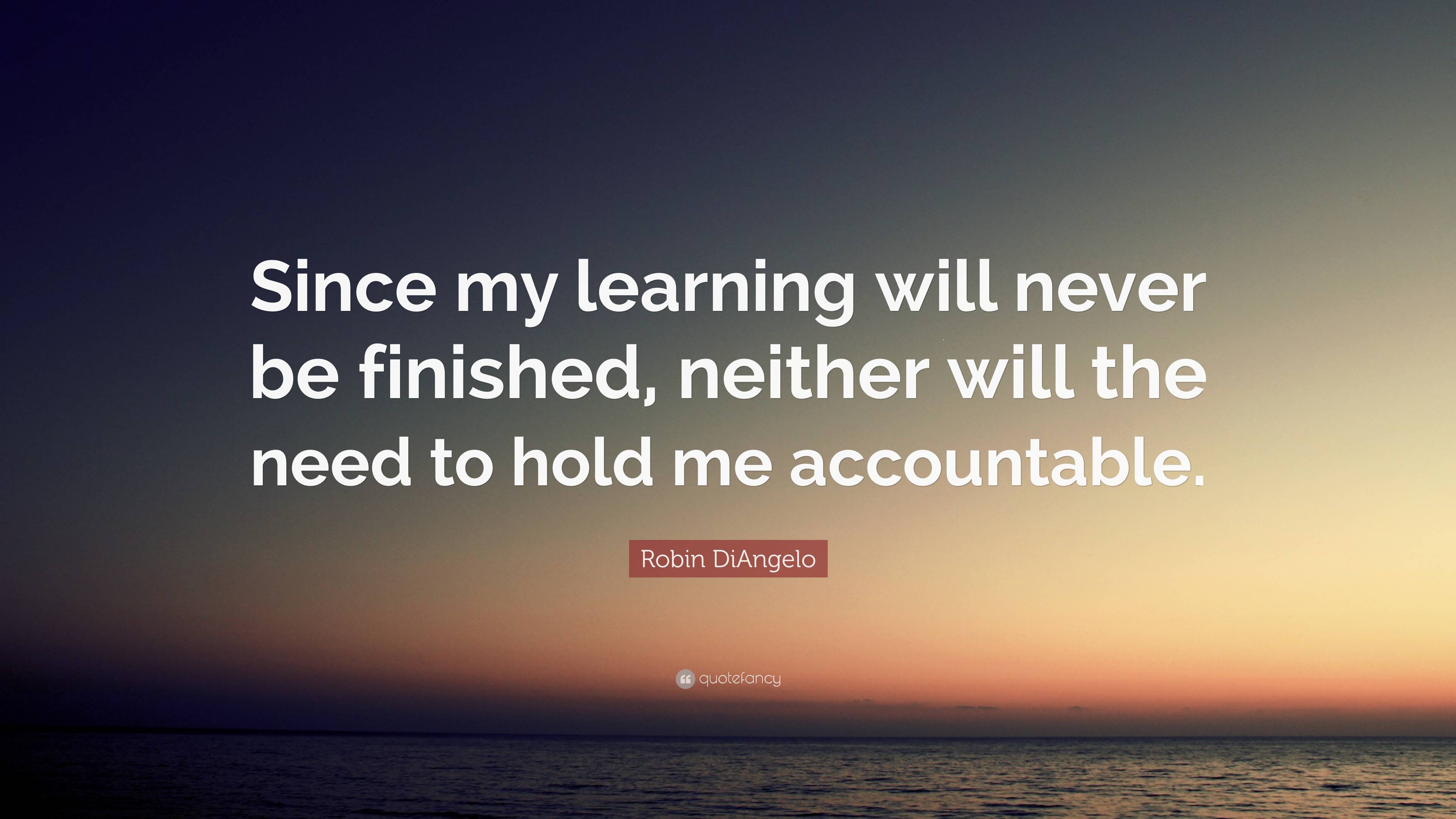 Robin DiAngelo Quote: “Since my learning will never be finished ...