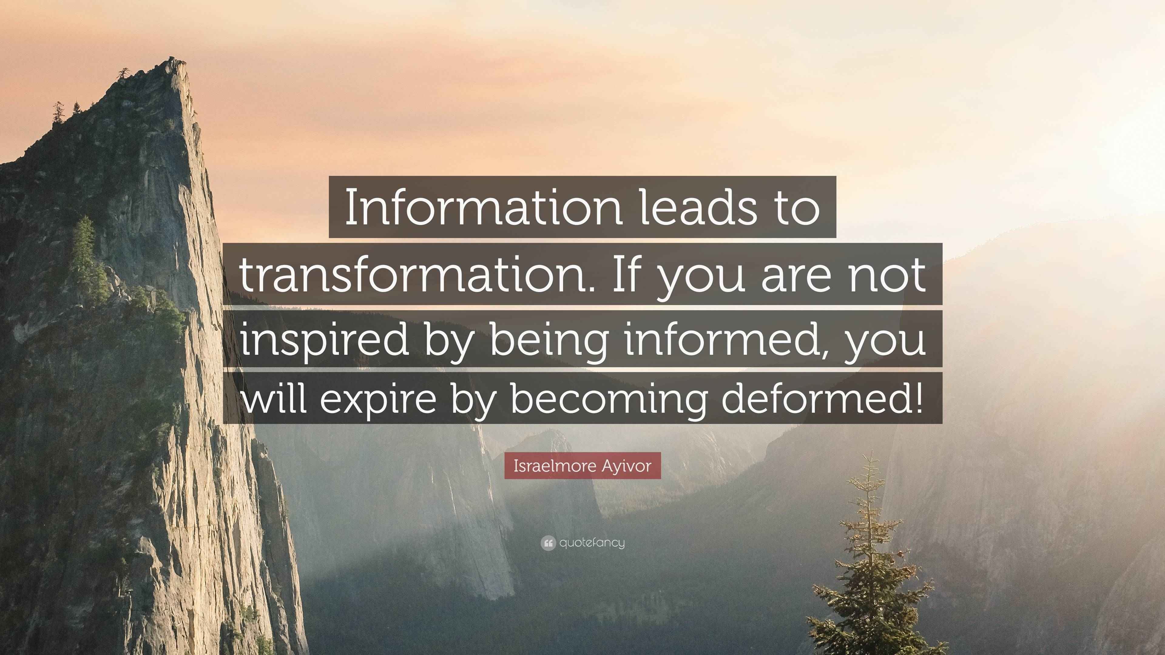Israelmore Ayivor Quote “Information leads to transformation. If you