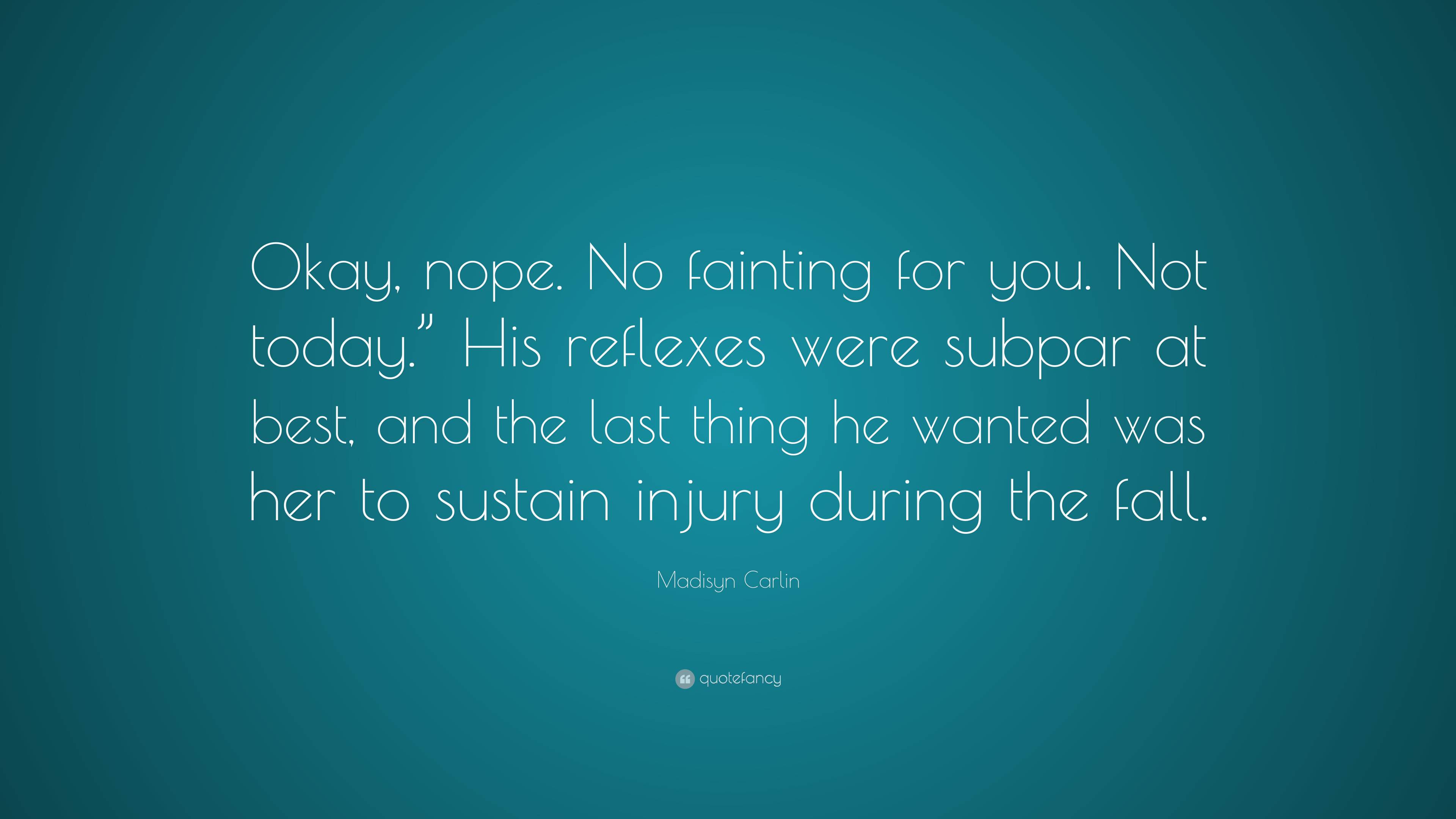 Madisyn Carlin Quote: “Okay, nope. No fainting for you. Not today.” His ...