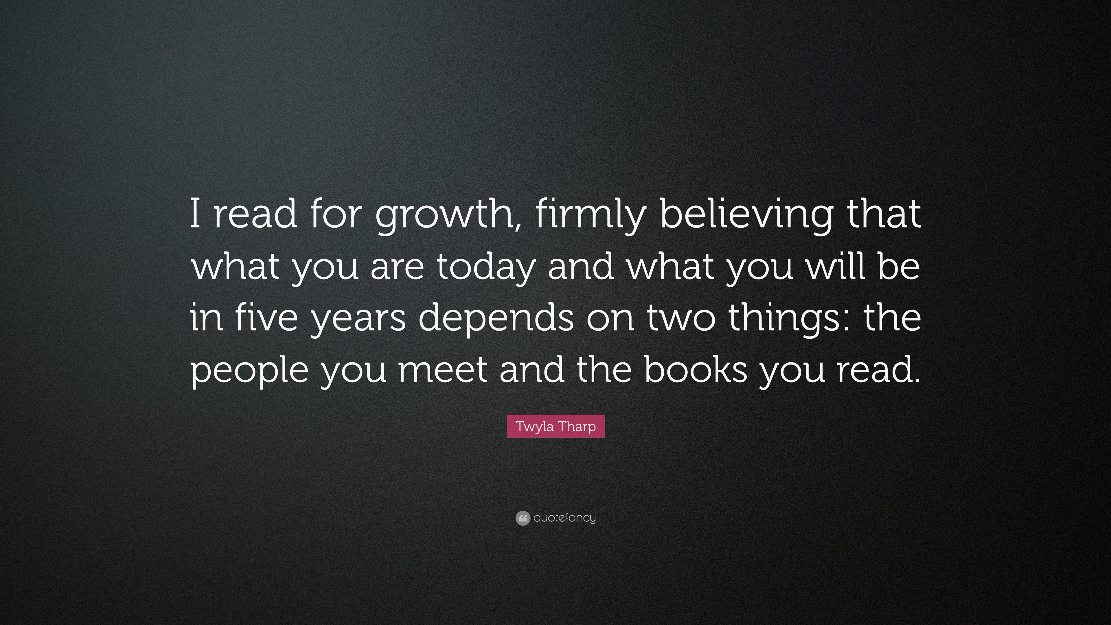 Twyla Tharp Quote: “I read for growth, firmly believing that what you ...